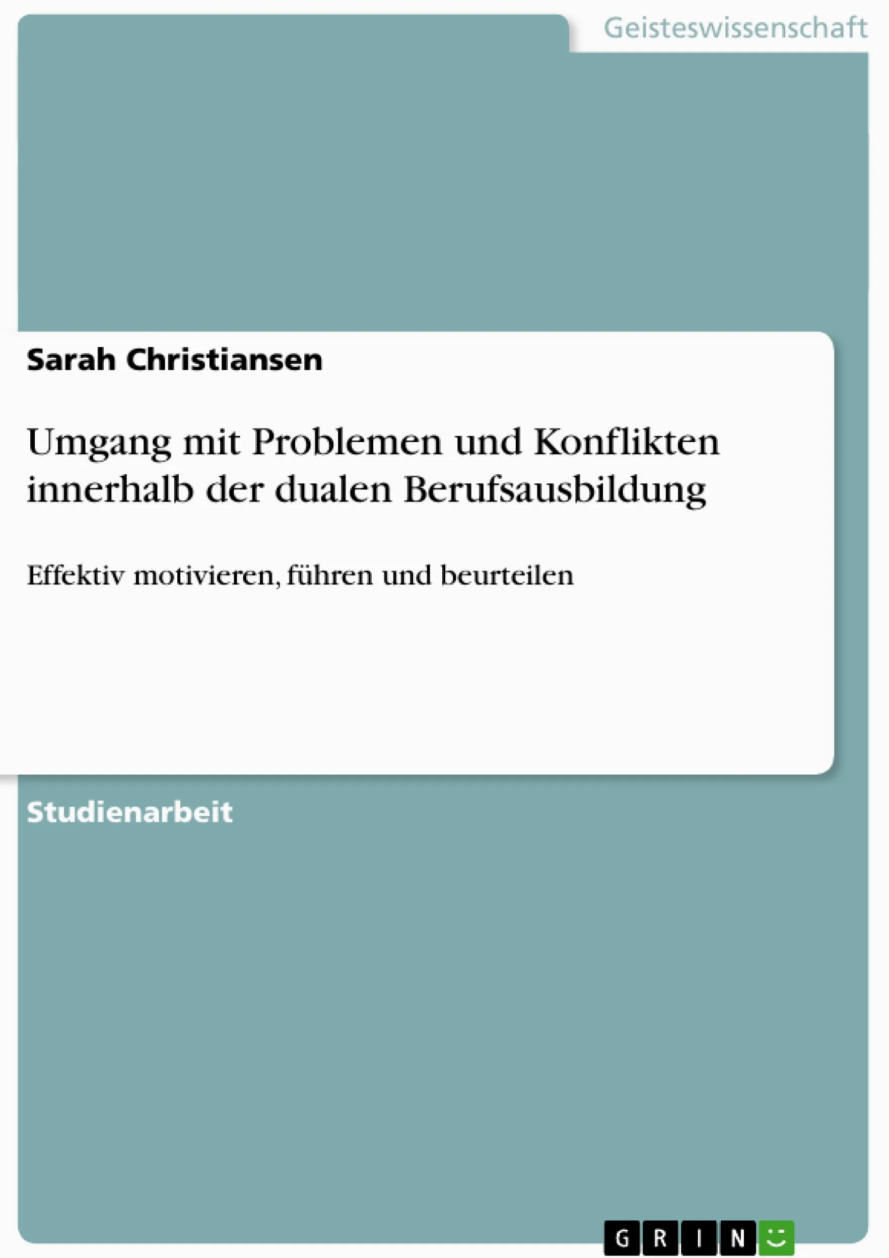 Umgang mit Problemen und Konflikten innerhalb der dualen Berufsausbildung: Effektiv motivieren, führen und beurteilen