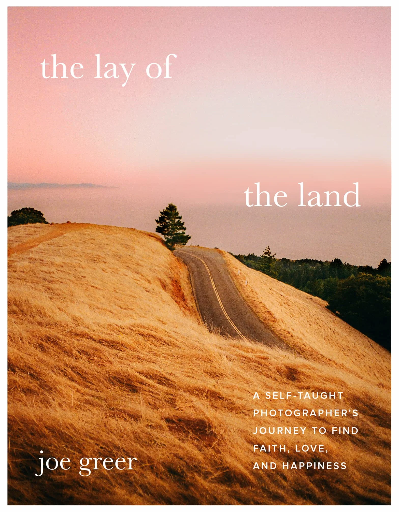 The Lay of the Land: A Self-Taught Photographer's Journey to Find Faith, Love, and Happiness