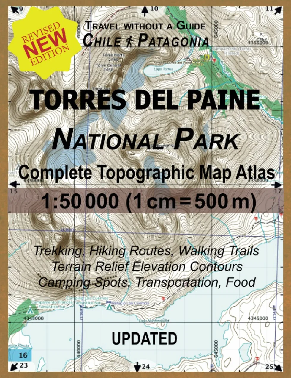 Updated Torres del Paine National Park Complete Topographic Map Atlas 1:50000 (1cm = 500m): Travel without a Guide in Chile Patagonia. Trekking, ... Contours Camping Spots, Transportation, Food