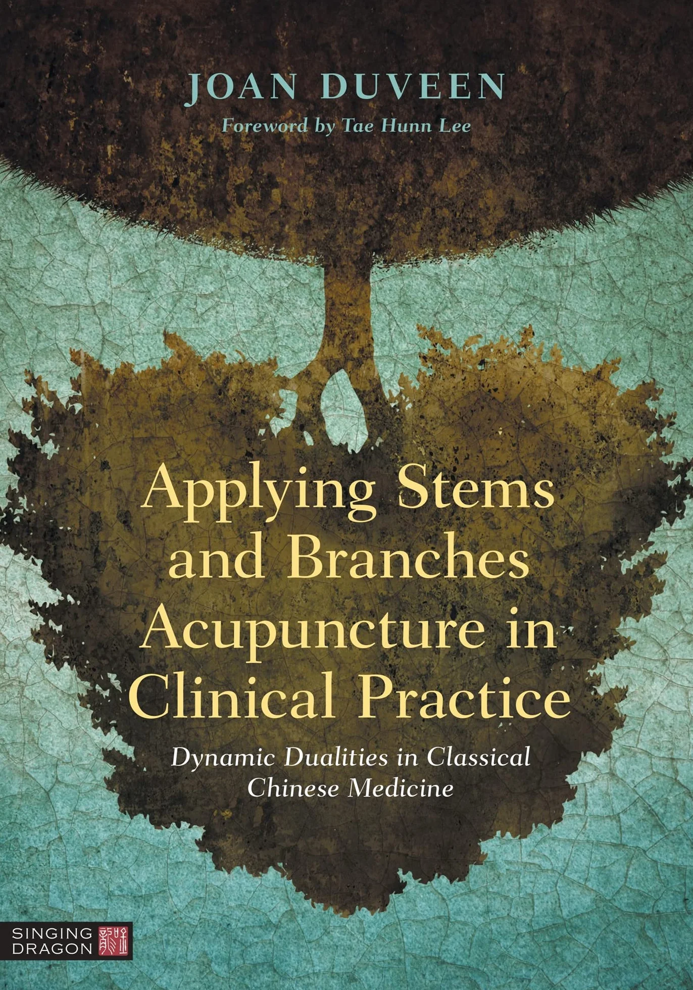 Applying Stems and Branches Acupuncture in Clinical Practice: Dynamic Dualities in Classical Chinese Medicine