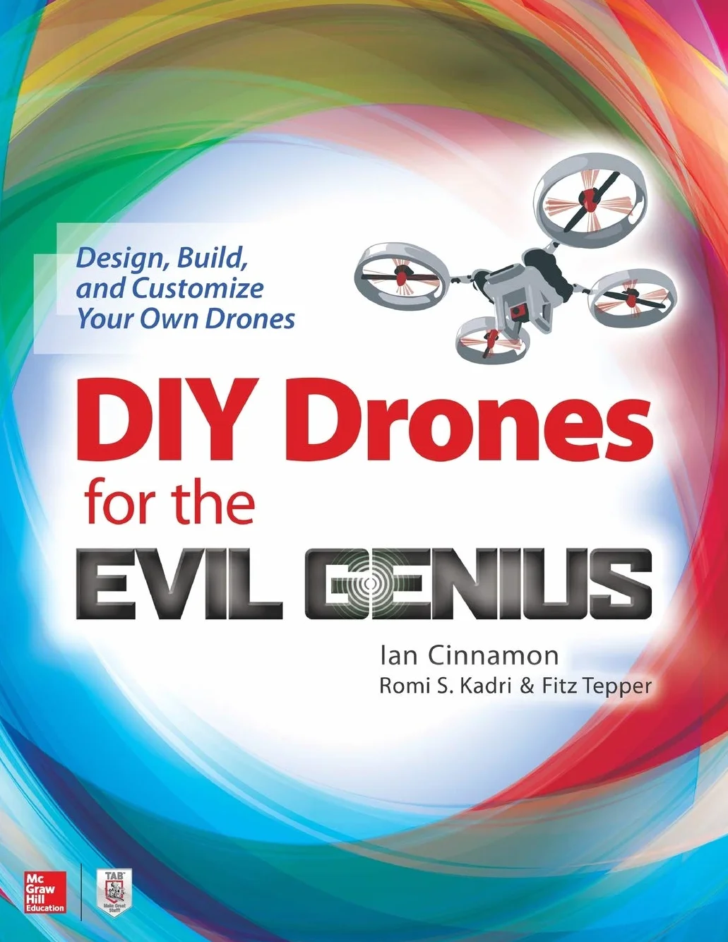 DIY Drones for the Evil Genius: Design, Build, and Customize Your Own Drones