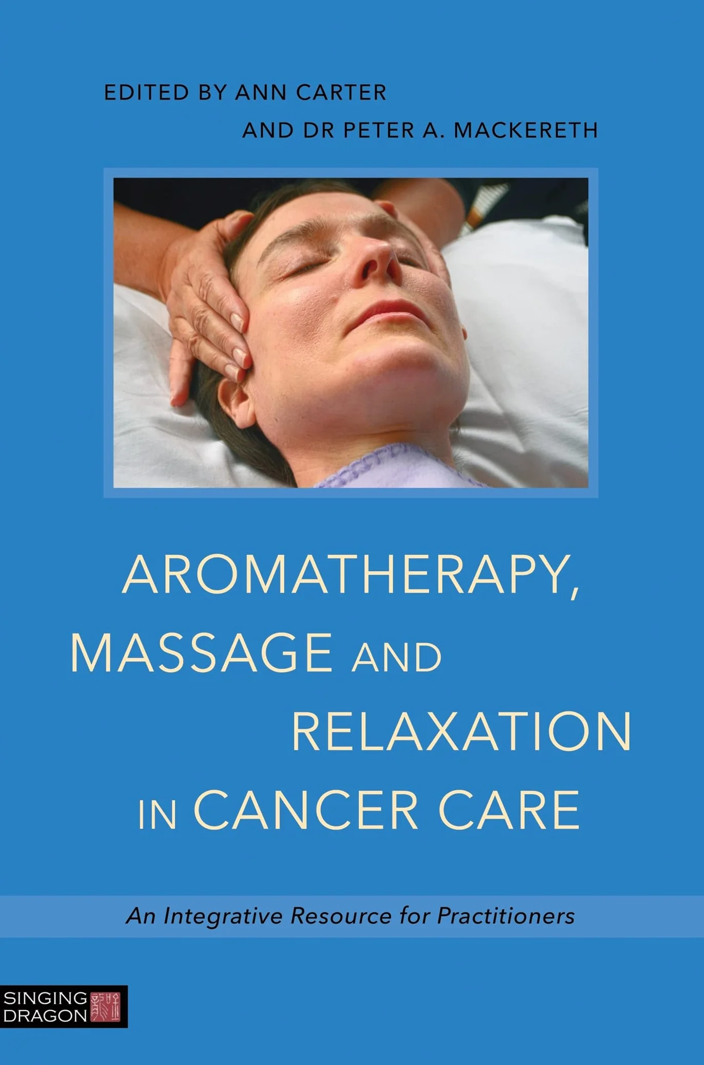 Aromatherapy, Massage and Relaxation in Cancer Care: An Integrative Resource for Practitioners