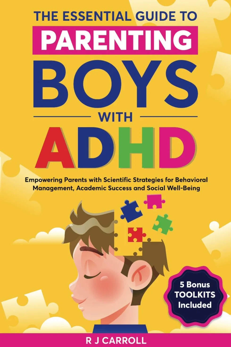 The Essential Guide To Parenting Boys With ADHD: Empowering Parents With Scientific Strategies For Behavior Management, Academic Success, and Social Well-Being