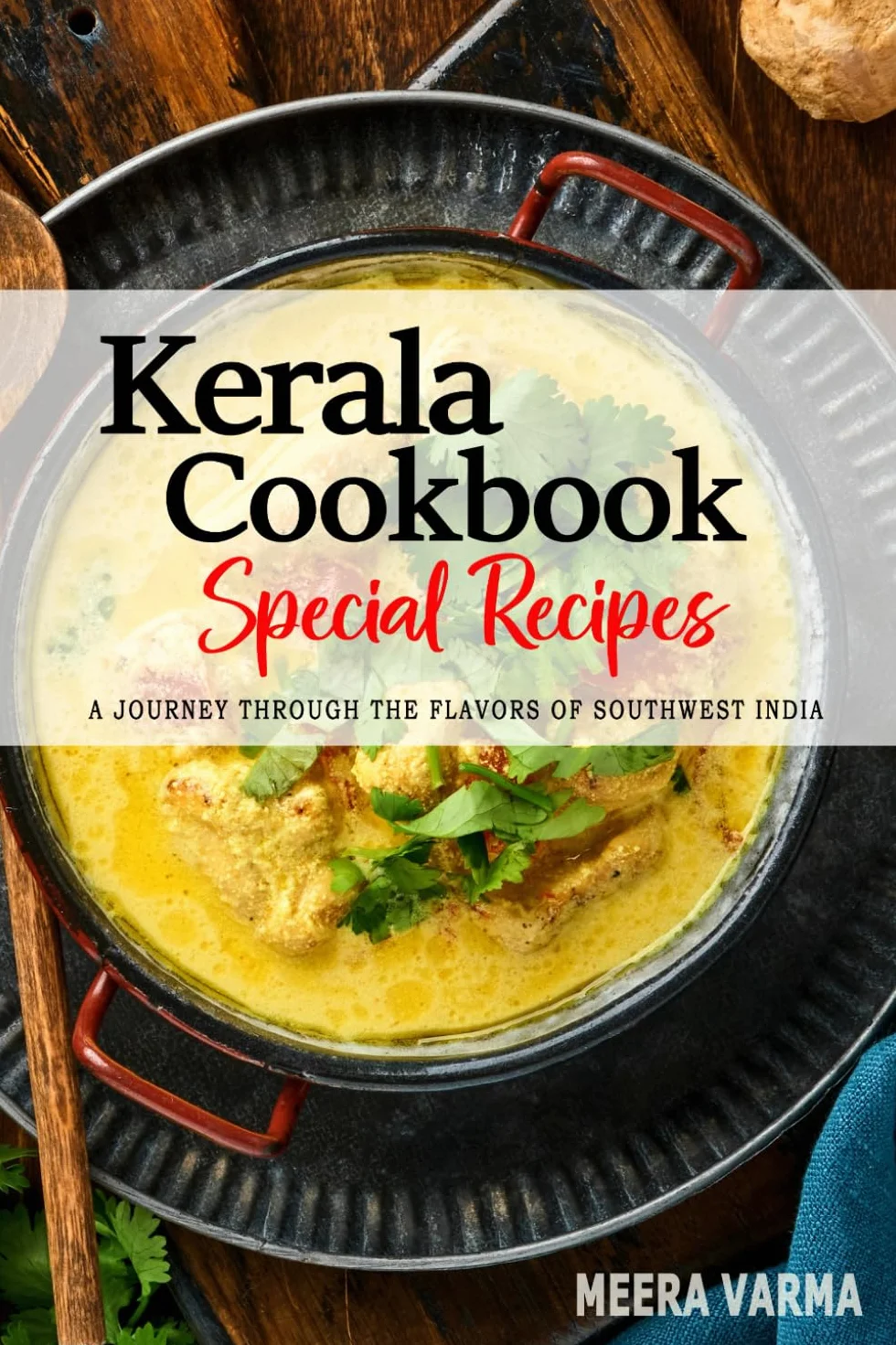 Kerala Cookbook: A Culinary Journey through Southwest Indian Flavors & Tradition