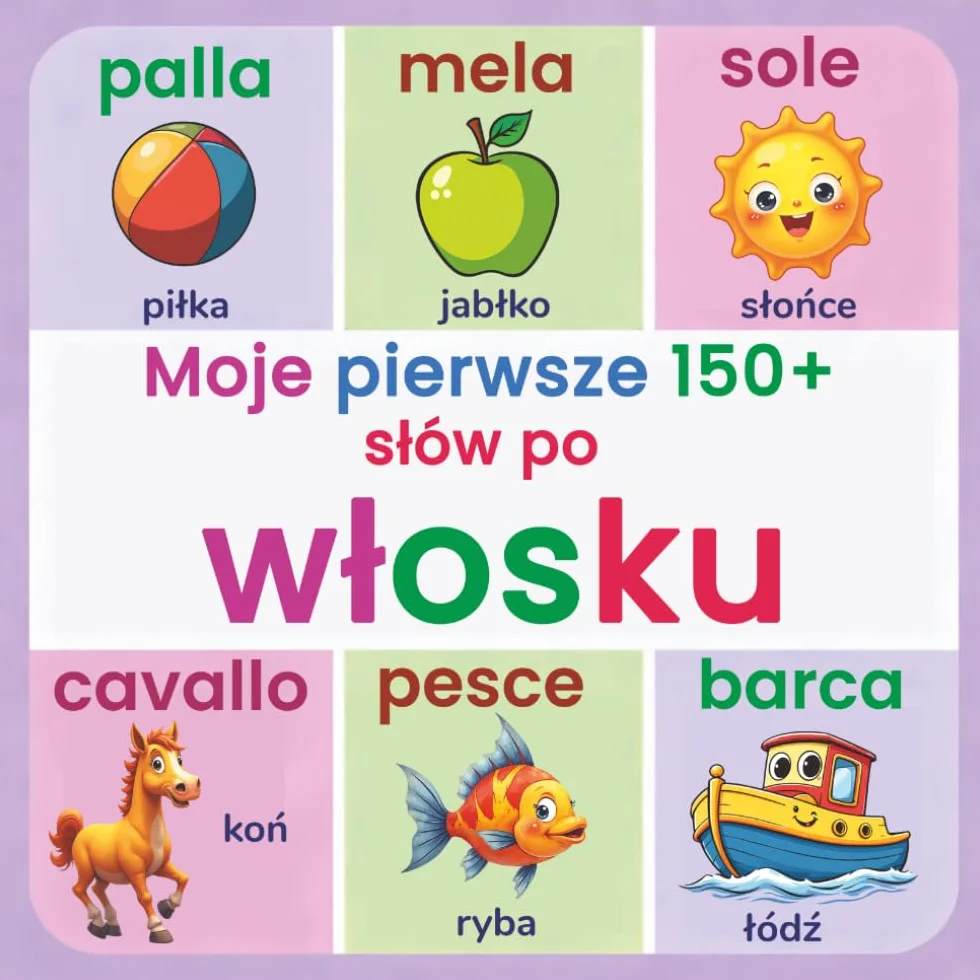 Moje pierwsze 150+ słów po włosku: Dwujęzyczny słownik obrazkowy włosko–polski dla dzieci od 2 lat | Nauka włoskiego w zabawny sposób z zwierzętami, kolorami, liczbami i słowami codziennymi