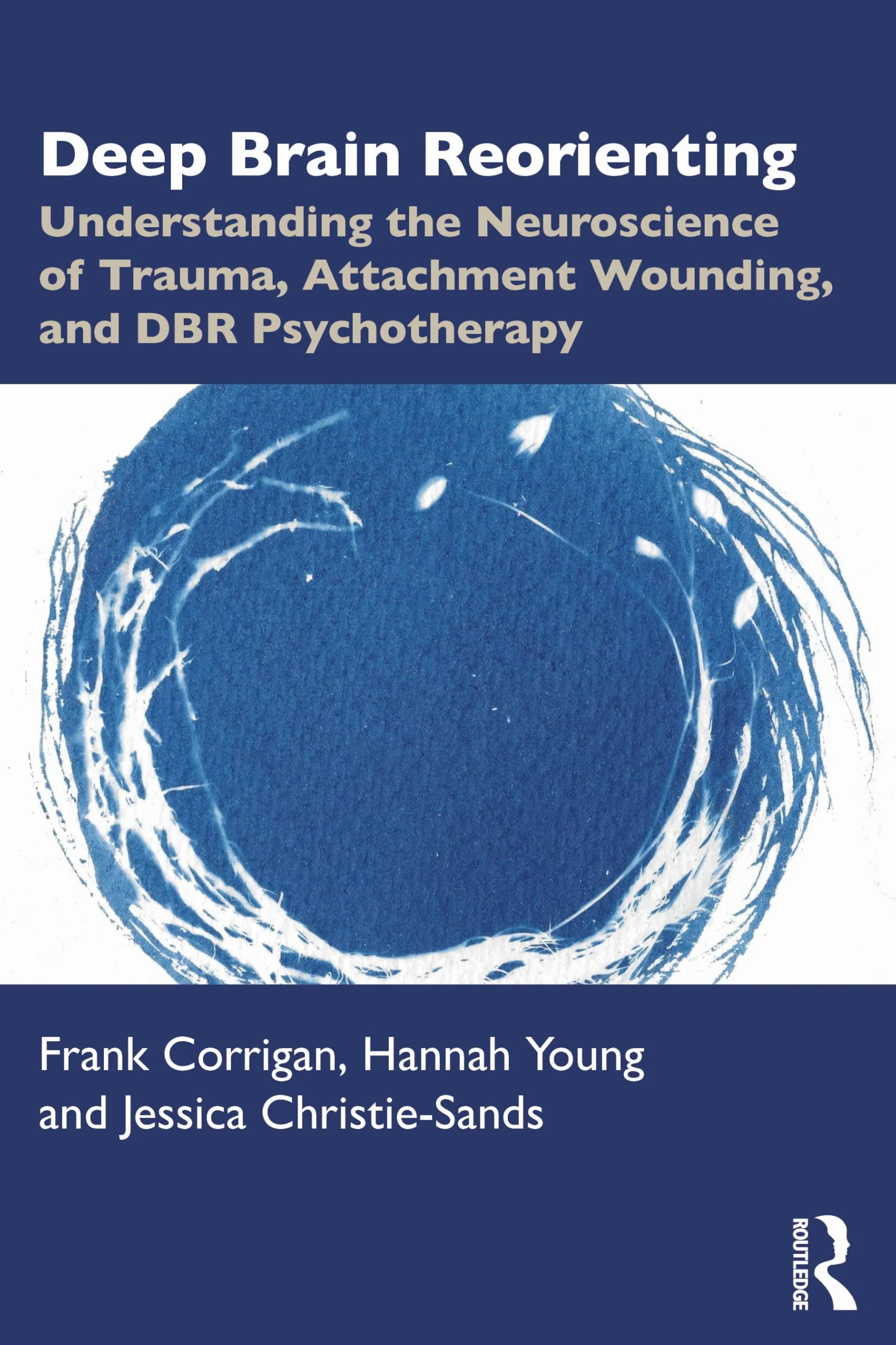 Deep Brain Reorienting: Understanding the Neuroscience of Trauma, Attachment Wounding, and DBR Psychotherapy
