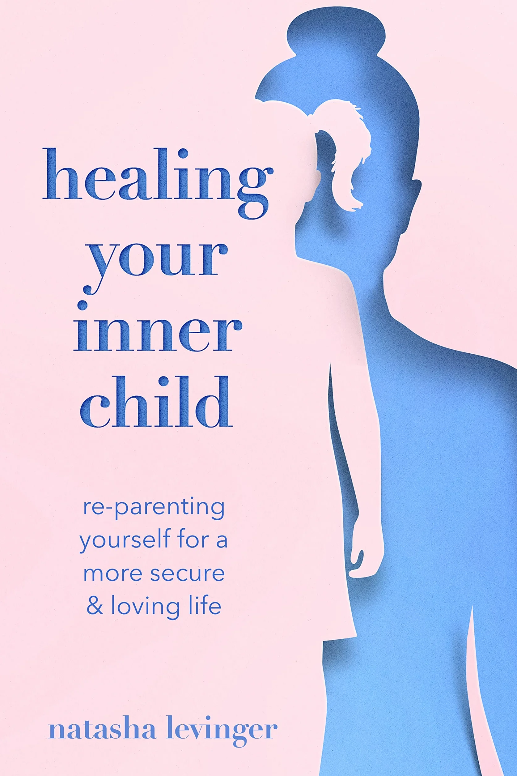 Healing Your Inner Child: Re-Parenting Yourself for a More Secure & Loving Life