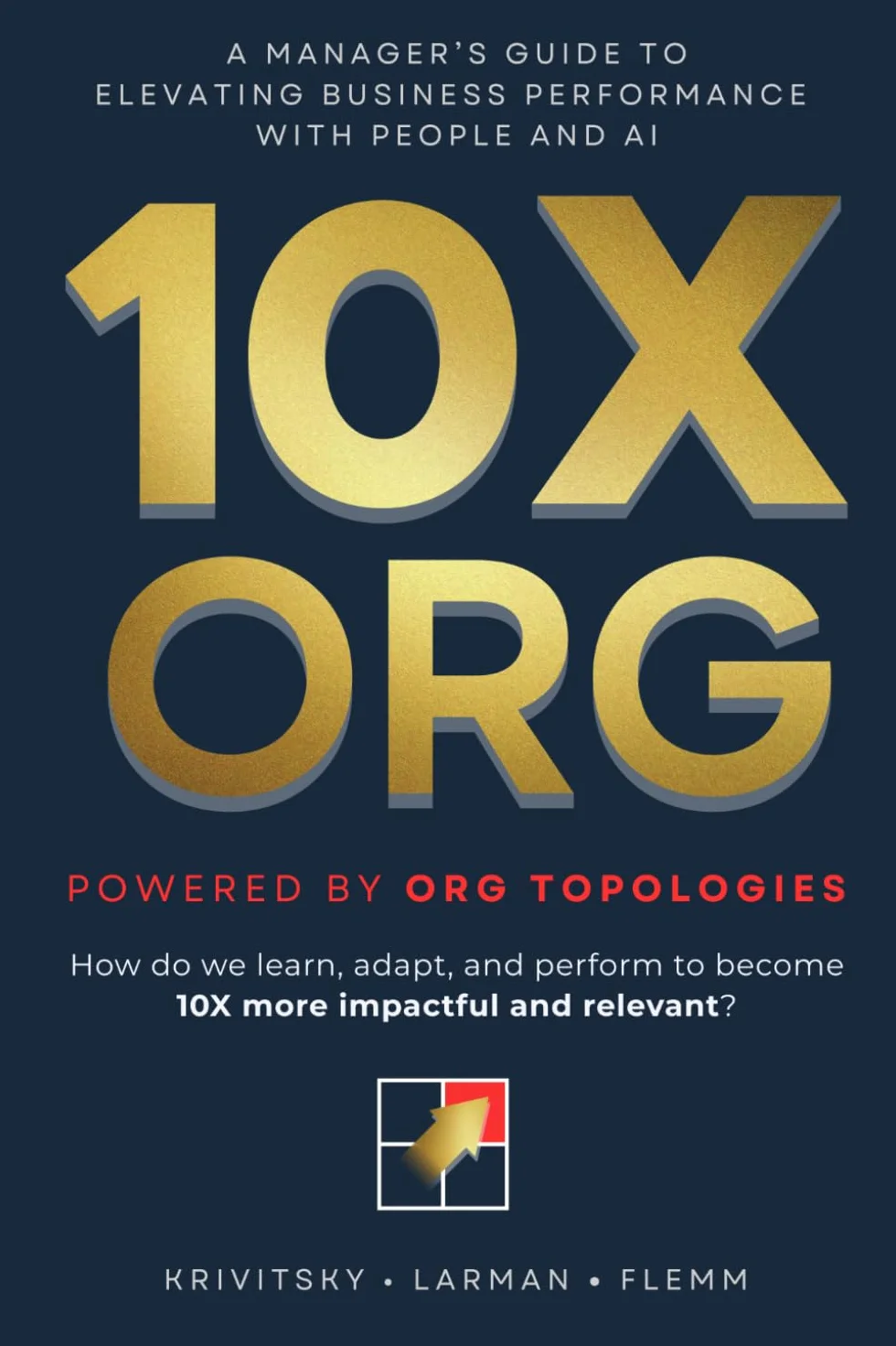10X ORG – Powered by Org Topologies: A Manager's Guide to Elevating Business Performance with People and AI