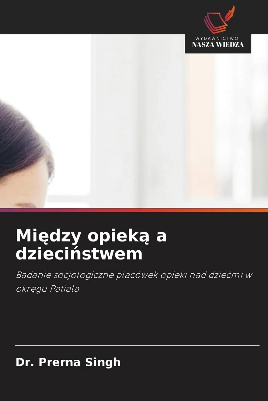 Mi¿dzy opiek¿ a dzieci¿stwem: Badanie socjologiczne placówek opieki nad dzie¿mi w okr¿gu Patiala