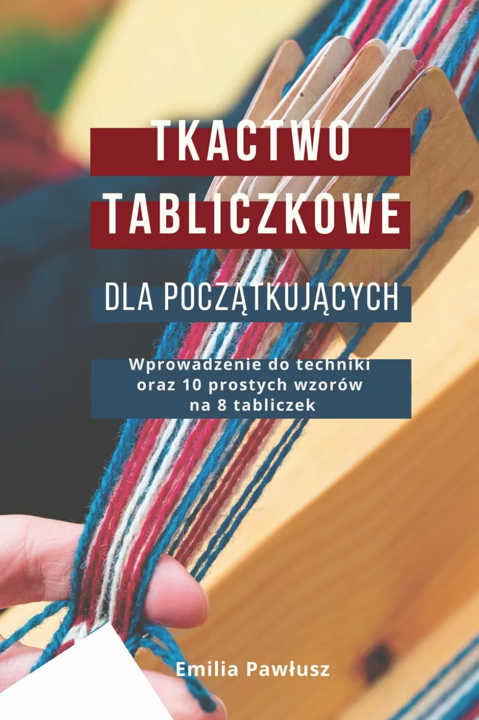 Tkactwo tabliczkowe dla początkujących: Wprowadzenie do techniki oraz 10 prostych wzorów na 8 tabliczek