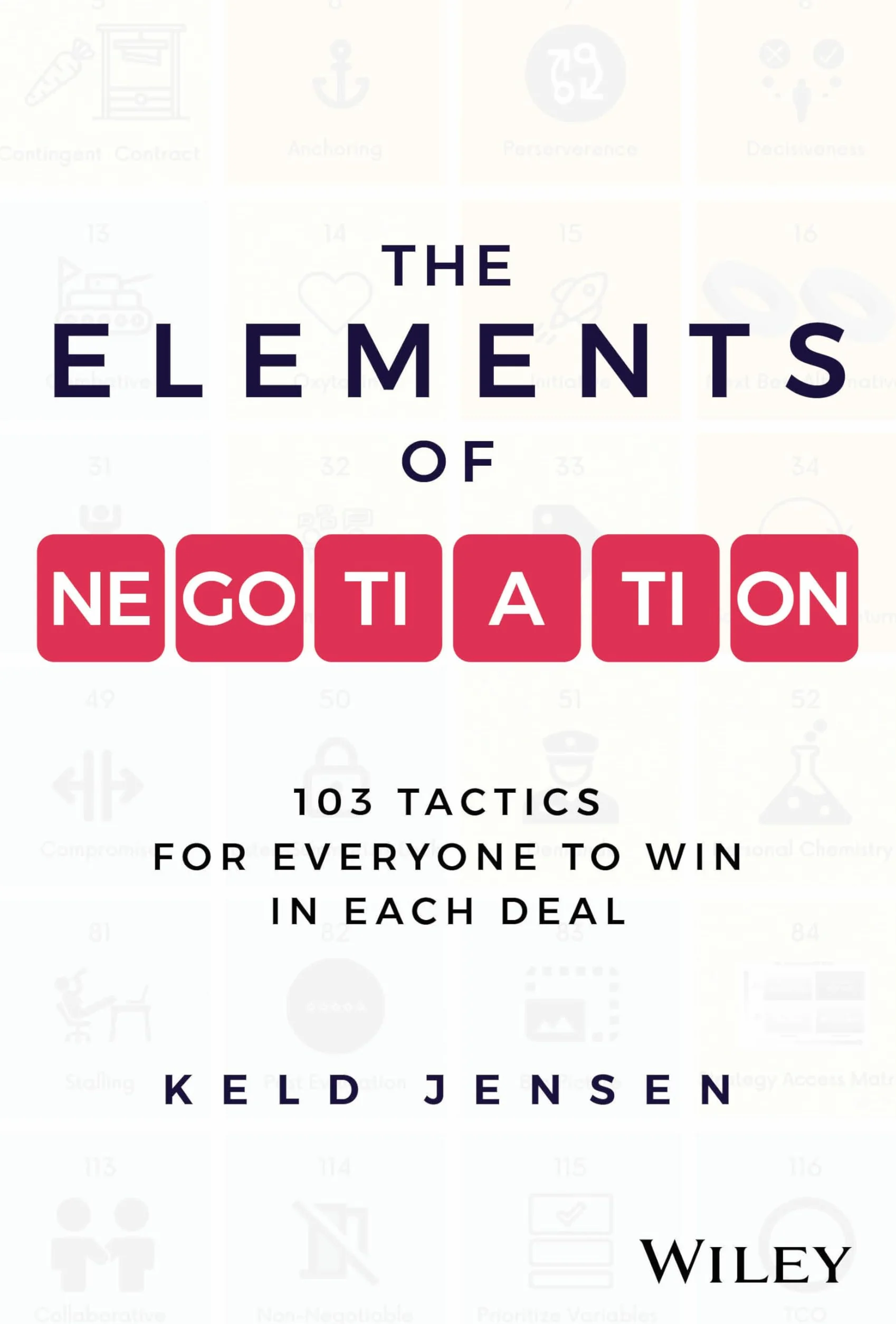 The Elements of Negotiation: 103 Tactics for Everyone to Win in Each Deal
