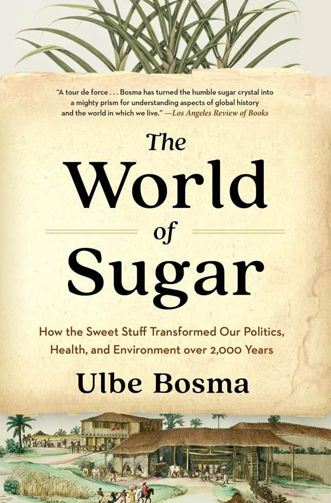 The World of Sugar: How the Sweet Stuff Transformed Our Politics, Health, and Environment Over 2,000 Years