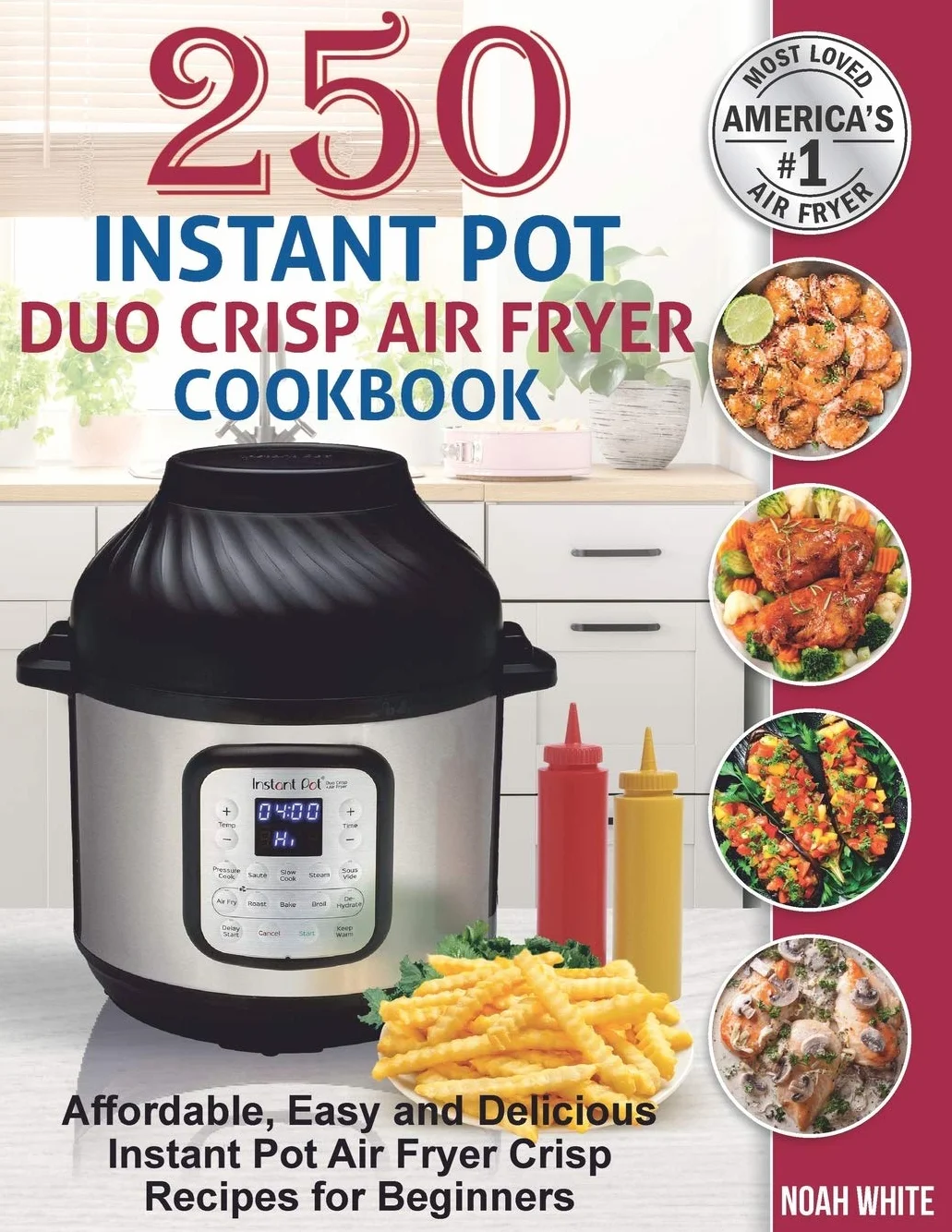 250 Instant Pot Duo Crisp Air Fryer Cookbook: Affordable, Easy and Delicious Instant Pot Air Fryer Crisp Recipes for Beginners.: 1