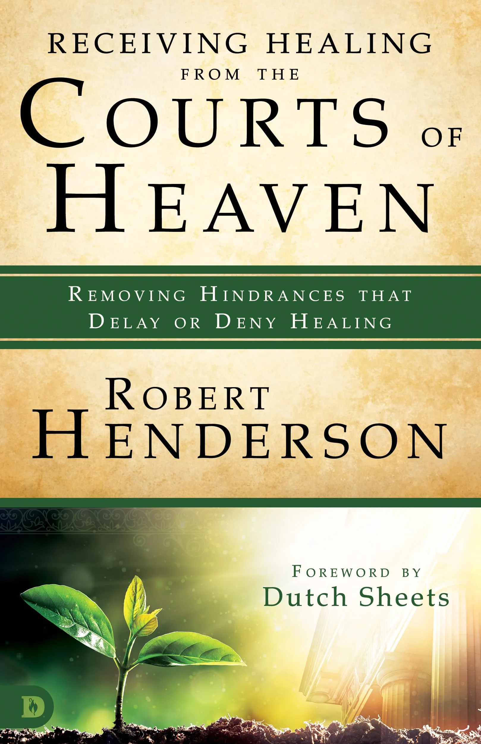 Receiving Healing from the Courts of Heaven: Removing Hindrances that Delay or Deny Healing