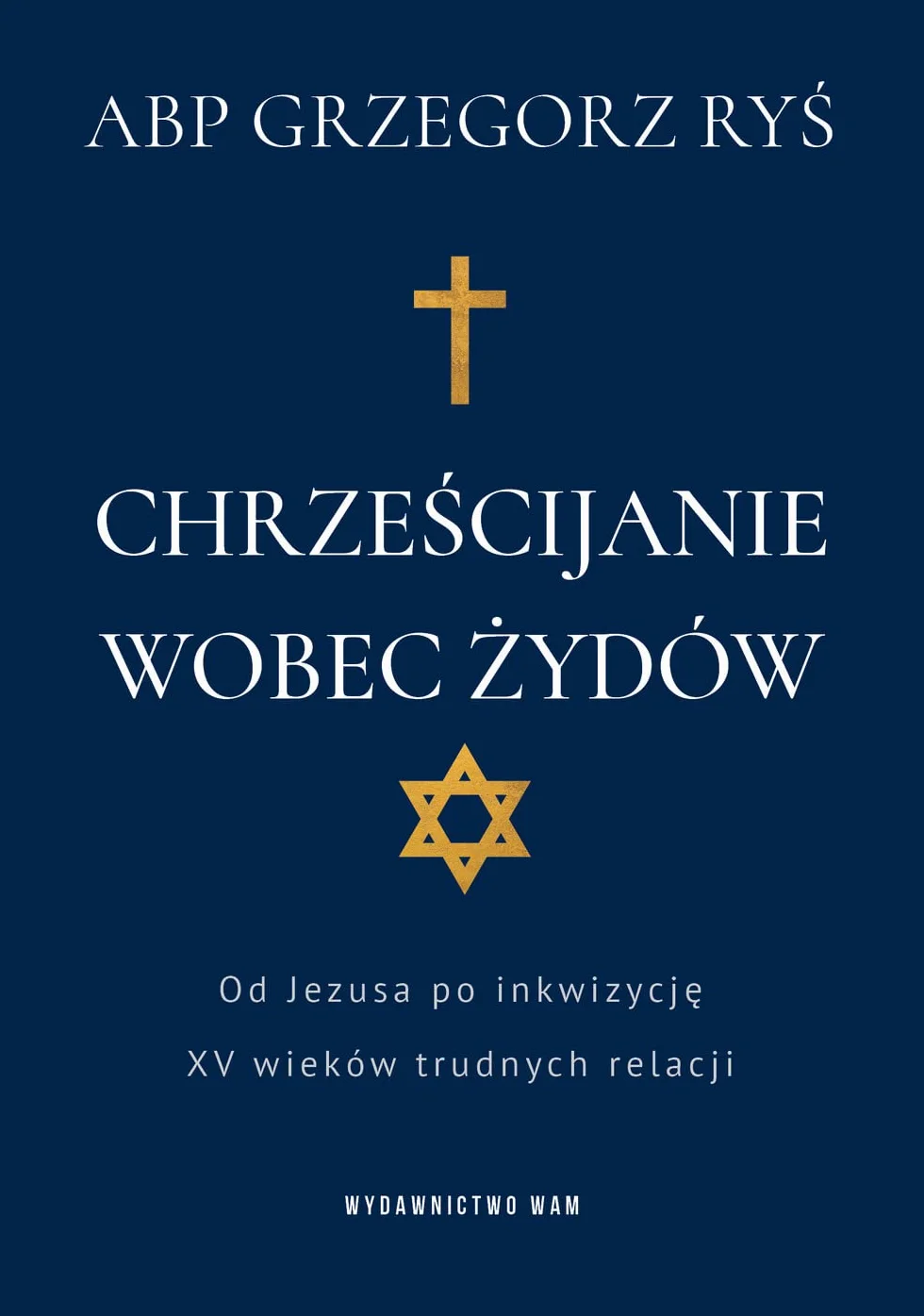 CHRZEŚCIJANIE WOBEC ŻYDÓW: Od Jezusa po inkwizycję. XV wieków trudnych relacji