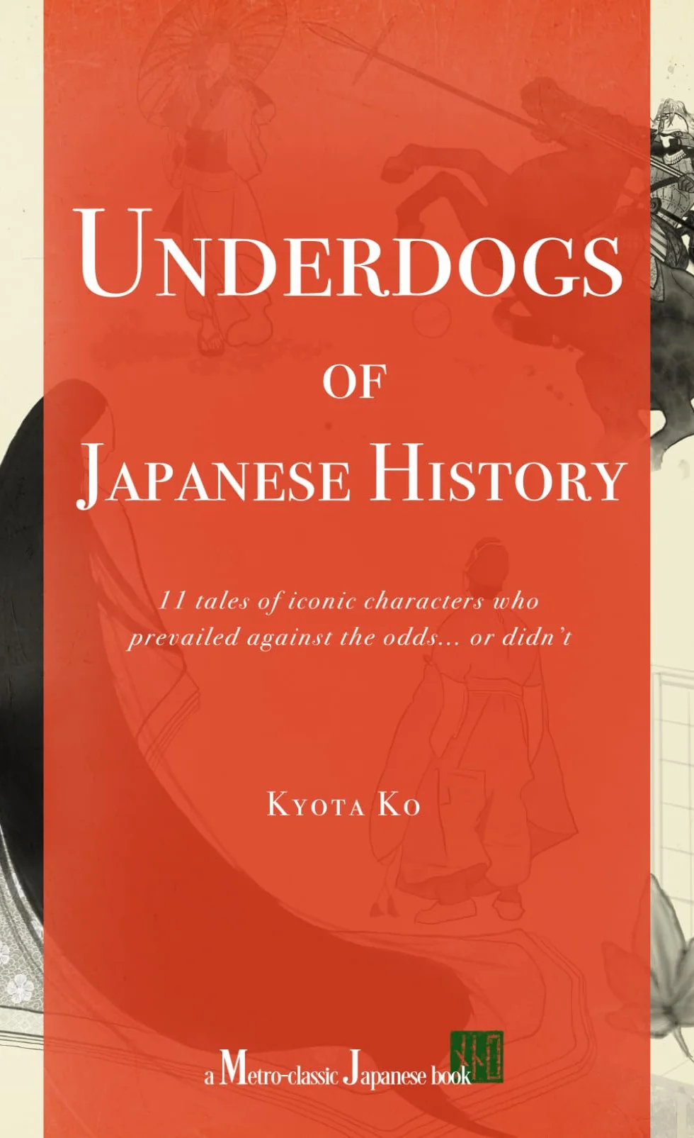 Underdogs of Japanese History: 11 tales of iconic characters who prevailed against the odds... or didn’t