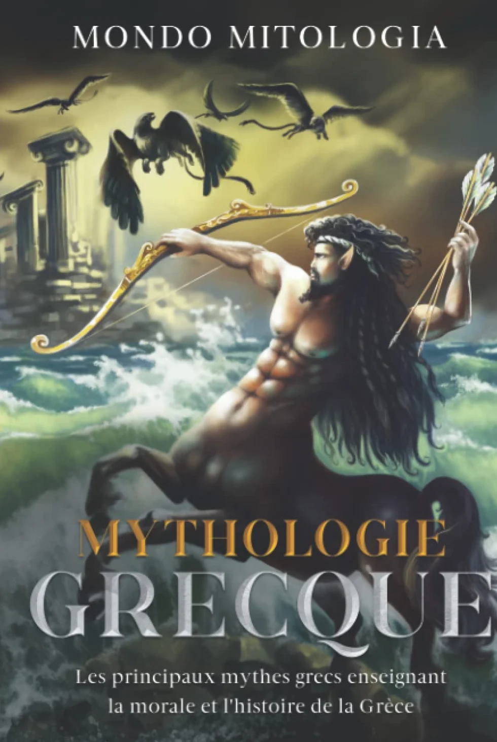 Mythologie Grecque: Les principaux mythes grecs enseignant la morale et l'histoire de la Grèce