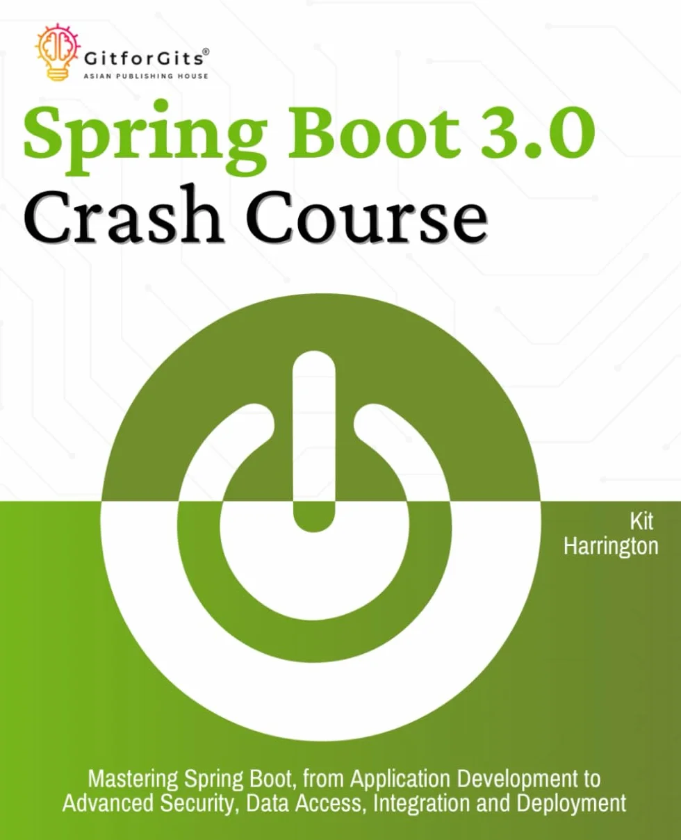 Spring Boot 3.0 Crash Course: Mastering Spring Boot Development, Security, Data Access, Integration, Deployment
