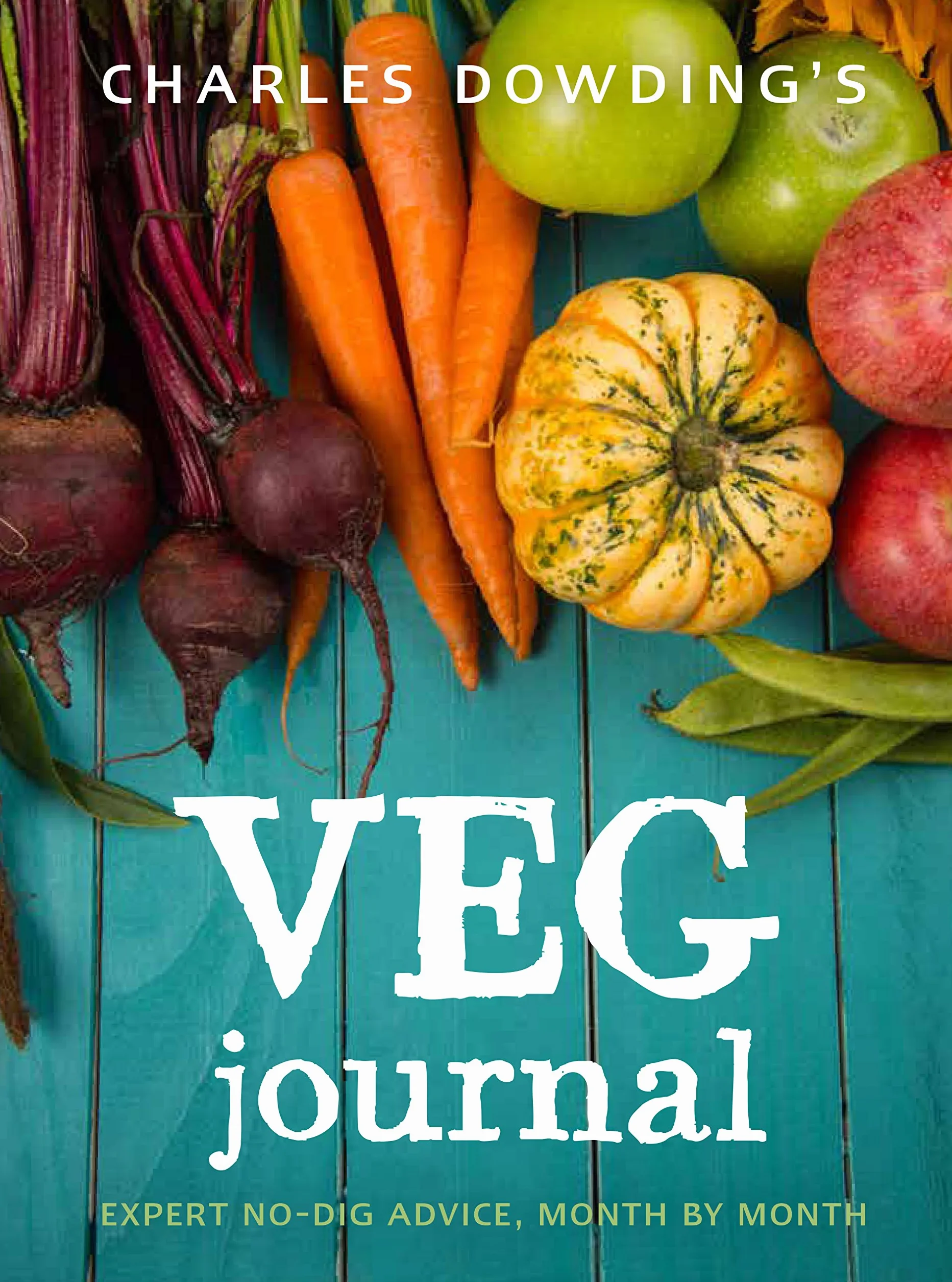Charles Dowding's Veg Journal: Expert No-Dig Advice Month by Month