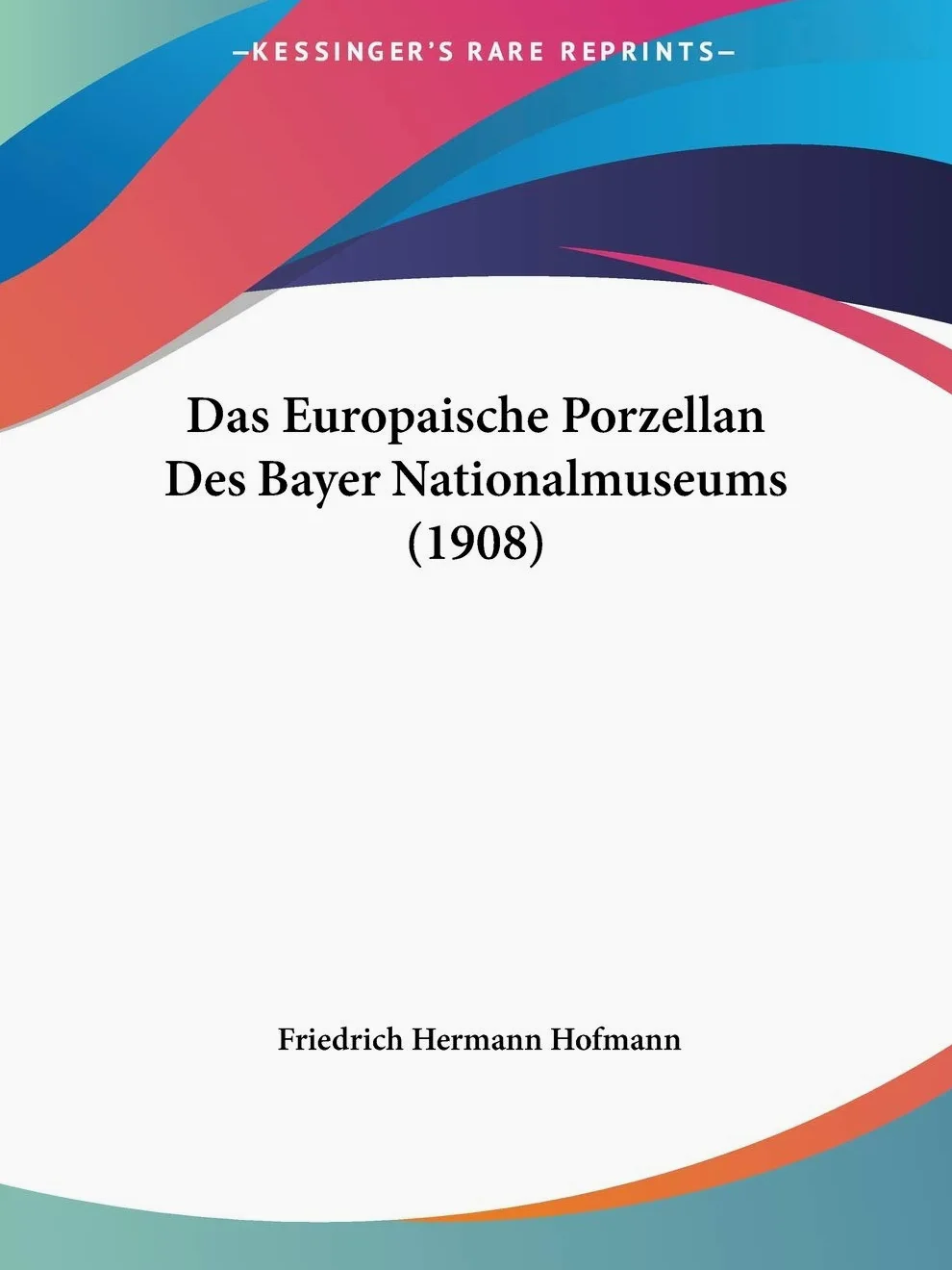Das Europaische Porzellan Des Bayer Nationalmuseums (1908)