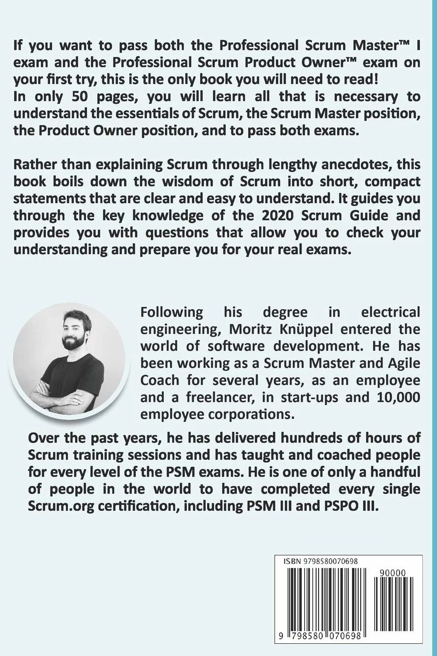 The Definitive Guide to PSM I and PSPO I: Passing the Professional Scrum™ Master and Product Owner Exams on Your First Try.
