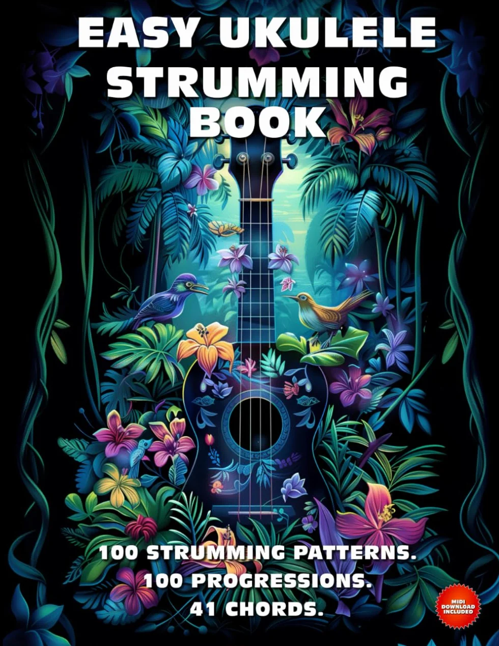 Easy Ukulele Strumming Book. 100 Strumming Patterns. 100 Progressions. 41 Chords.: Beginner to Advanced Collection: Easy Tabs, Notes, Diagrams, and Explanations for Soprano Ukulele.