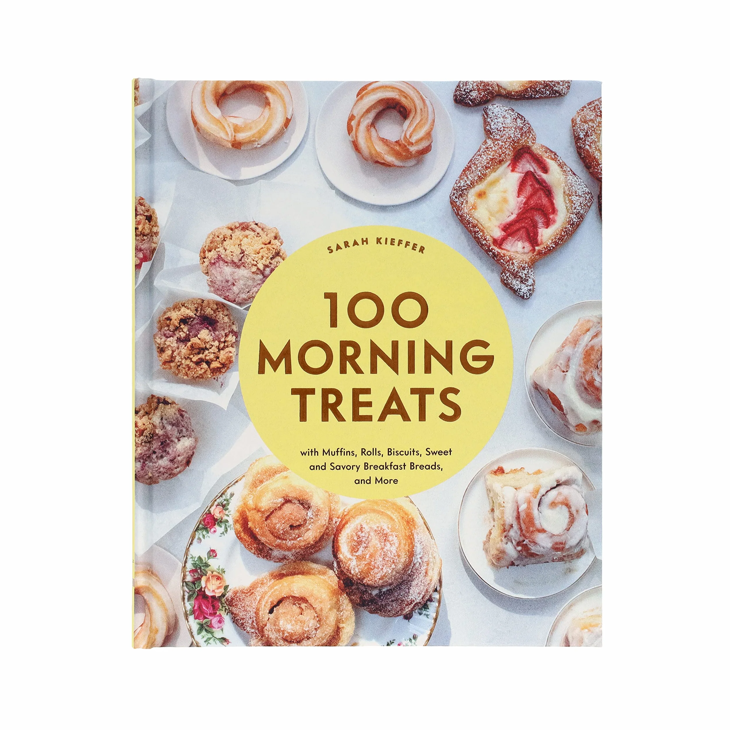 100 Morning Treats: Muffins, Rolls, Biscuits, Sweet & Savory Breakfast Breads