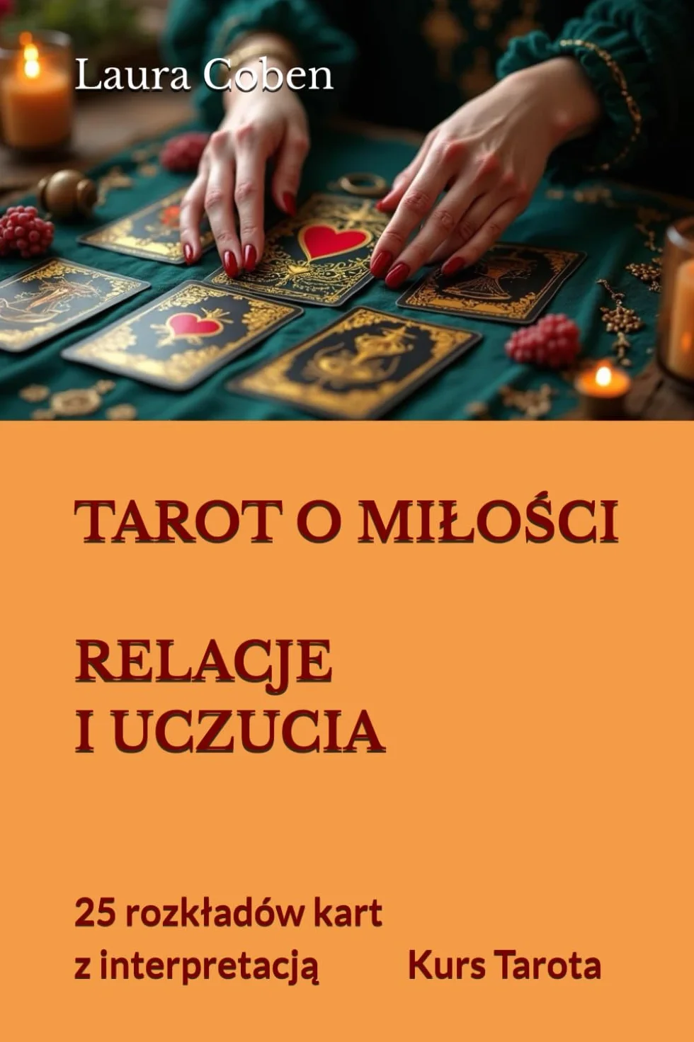 Tarot o Miłości - Relacje i Uczucia: 25 Rozkładów Kart z Interpretacją, Kurs Tarota
