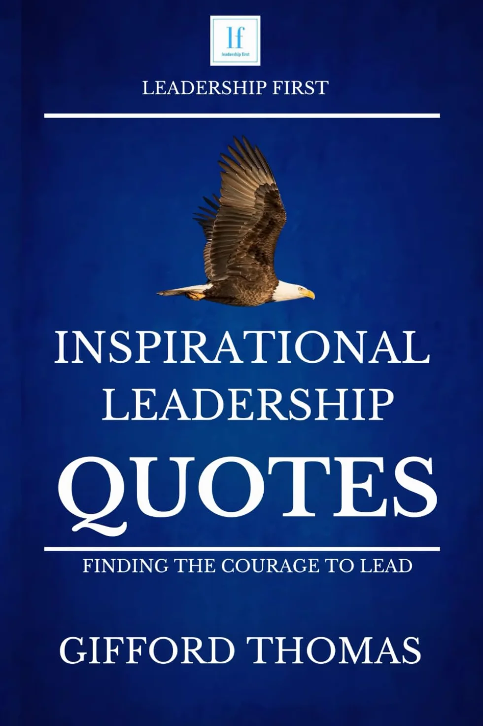 Inspirational Leadership Quotes: Finding The Courage To Lead