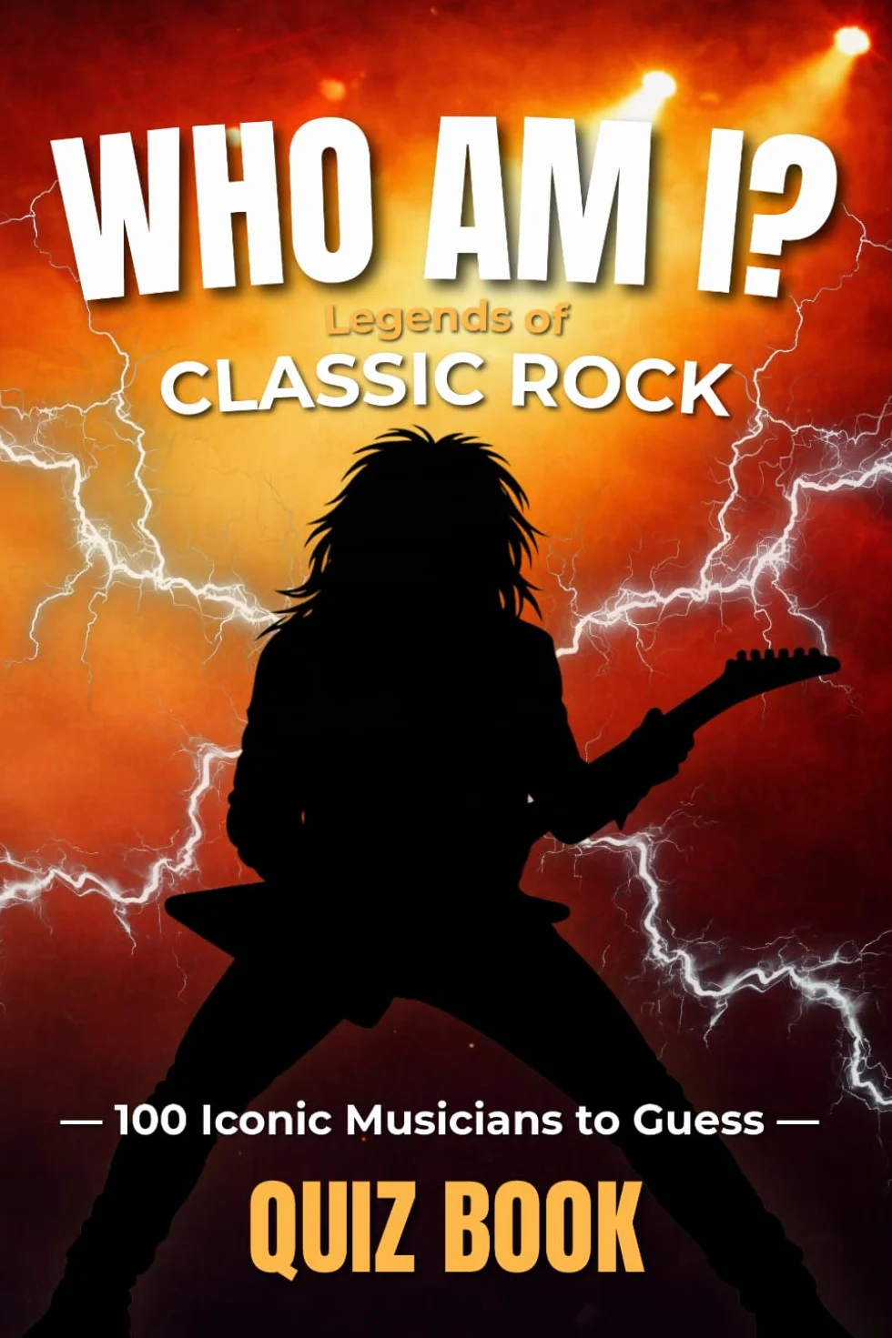Who Am I? Legends of Classic Rock - Quiz Book: 100 Iconic Musicians to Guess