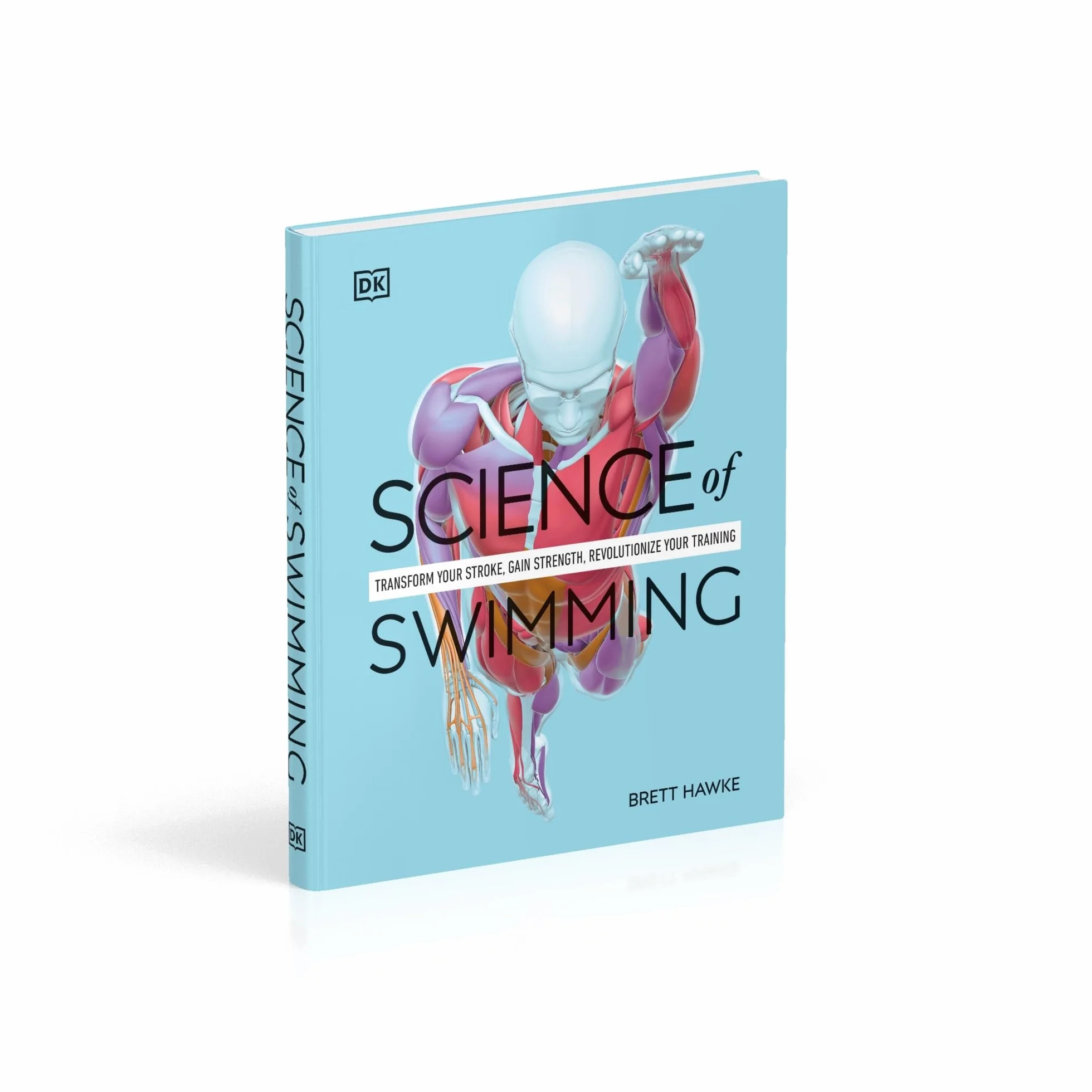 Science of Swimming: Transform Your Stroke, Improve Strength, Revolutionize Your Training