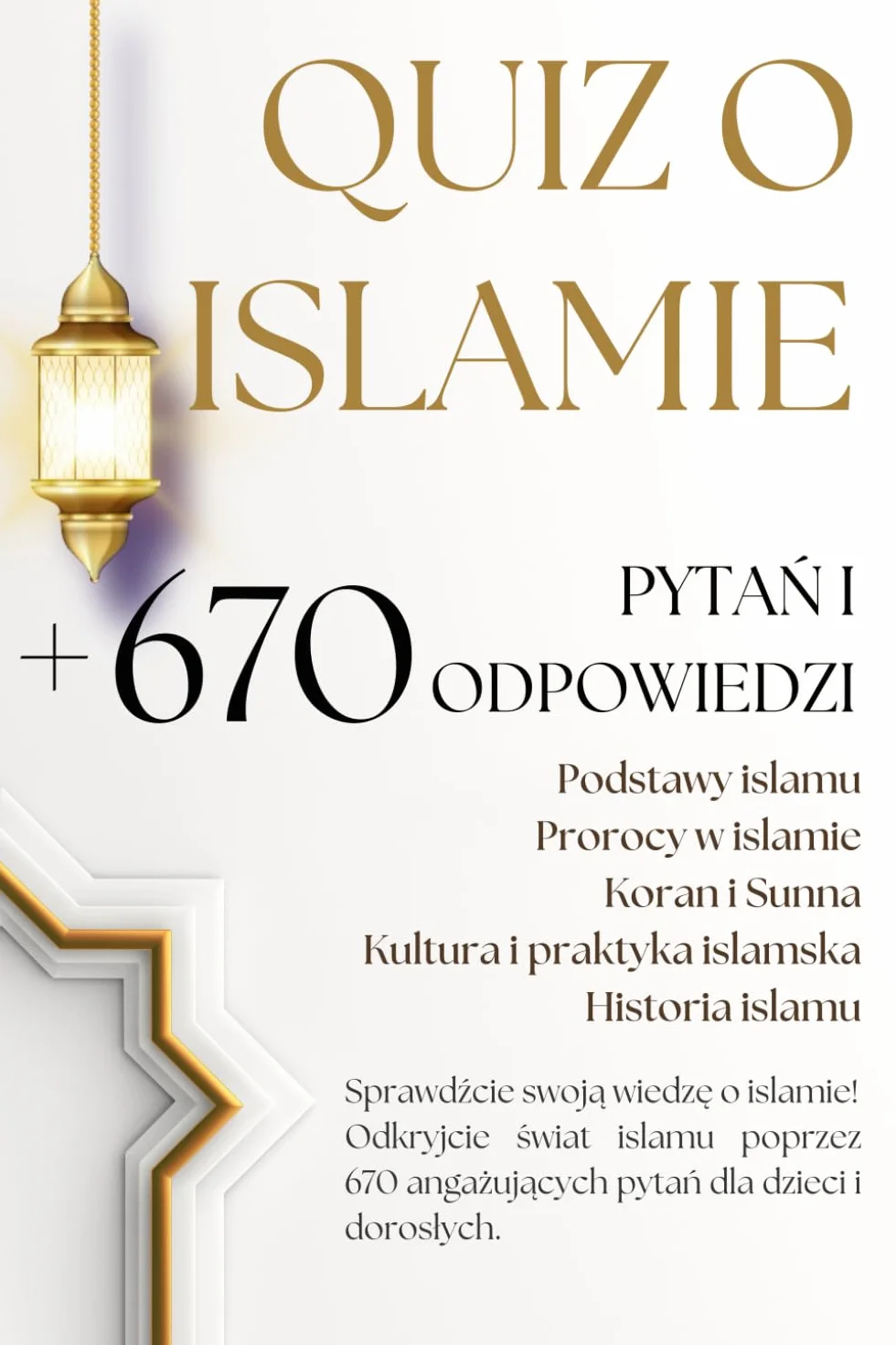 QUIZ O ISLAMIE + PONAD 670 PYTAŃ I ODPOWIEDZI: Podstawy islamu, Prorocy w islamie, Koran i Sunna, Kultura i praktyka islamska, Historia islamu