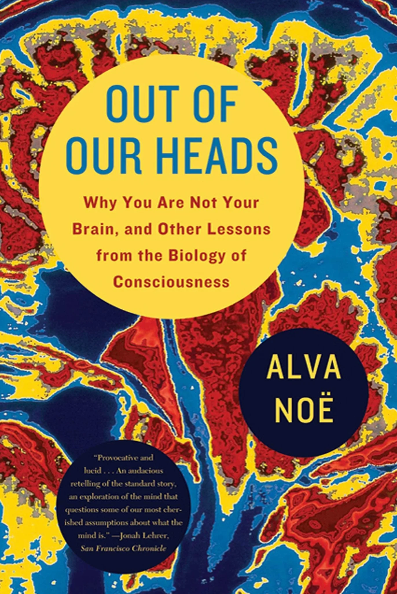 Out of Our Heads: Why You Are Not Your Brain, and Other Lessons from the Biology of Consciousness