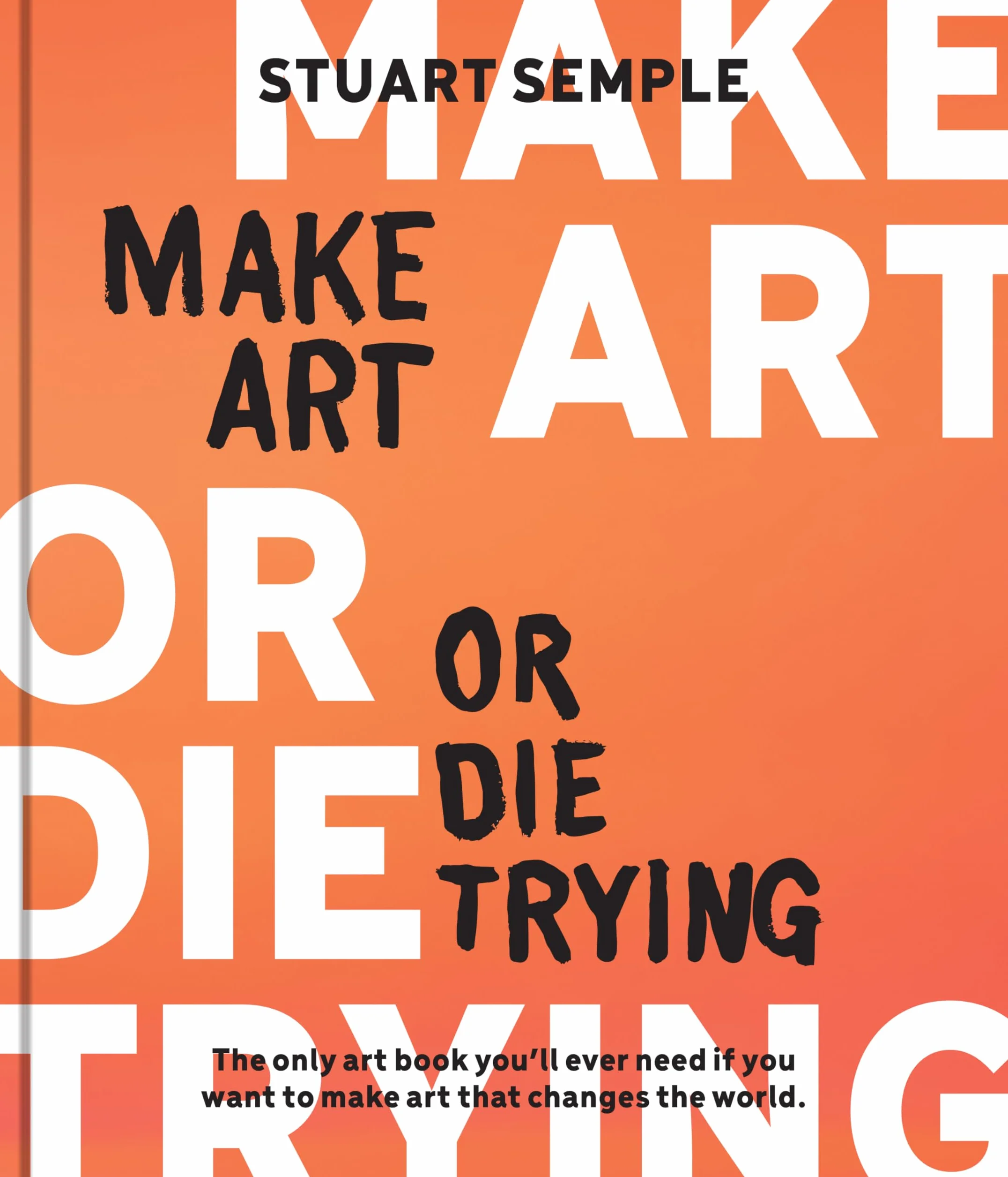 Make Art or Die Trying /anglais: The Only Art Book You'll Ever Need If You Want to Make Art That Changes the World