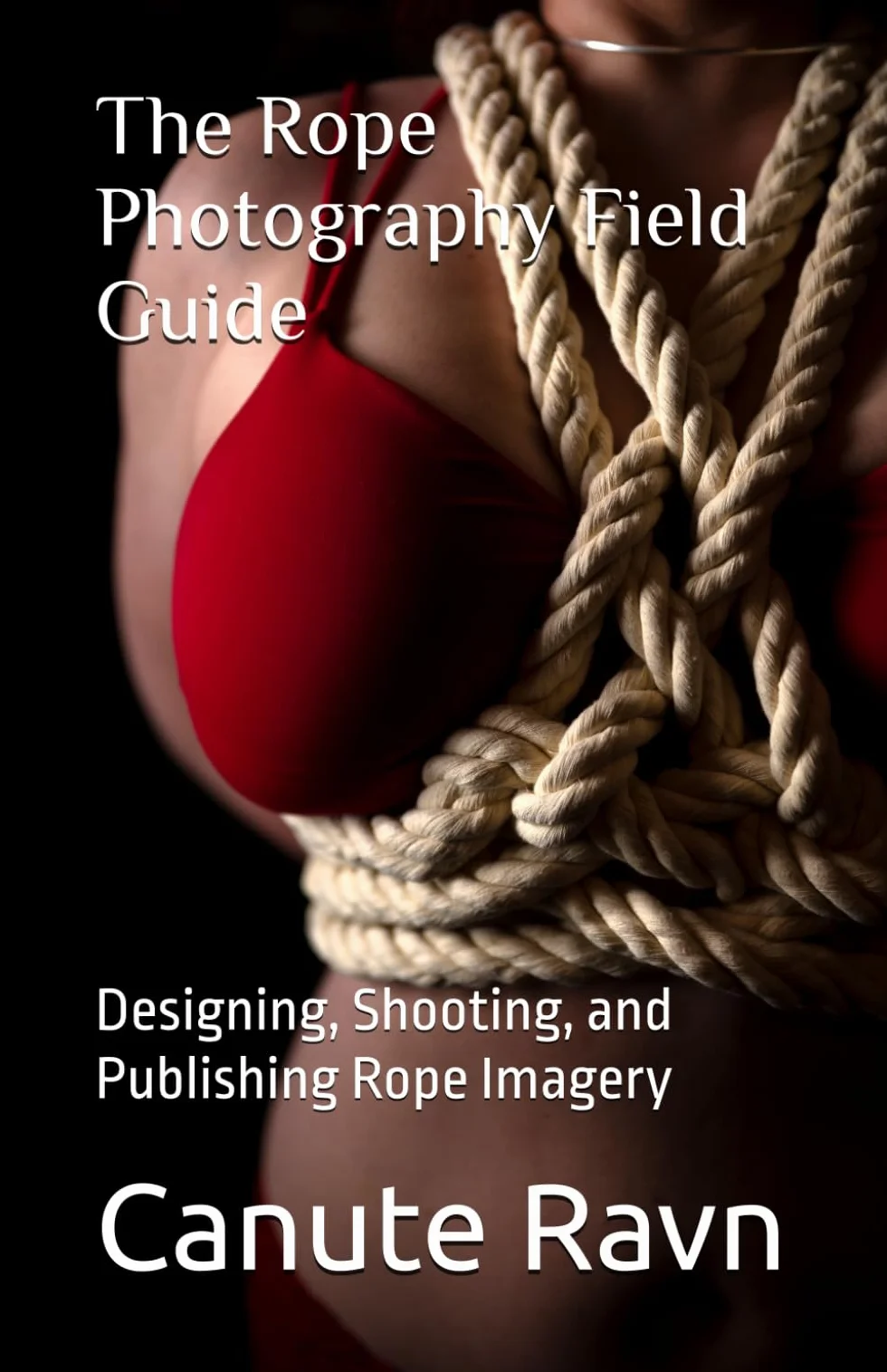 The Rope Photography Field Guide: Designing, Shooting, and Publishing Rope Imagery