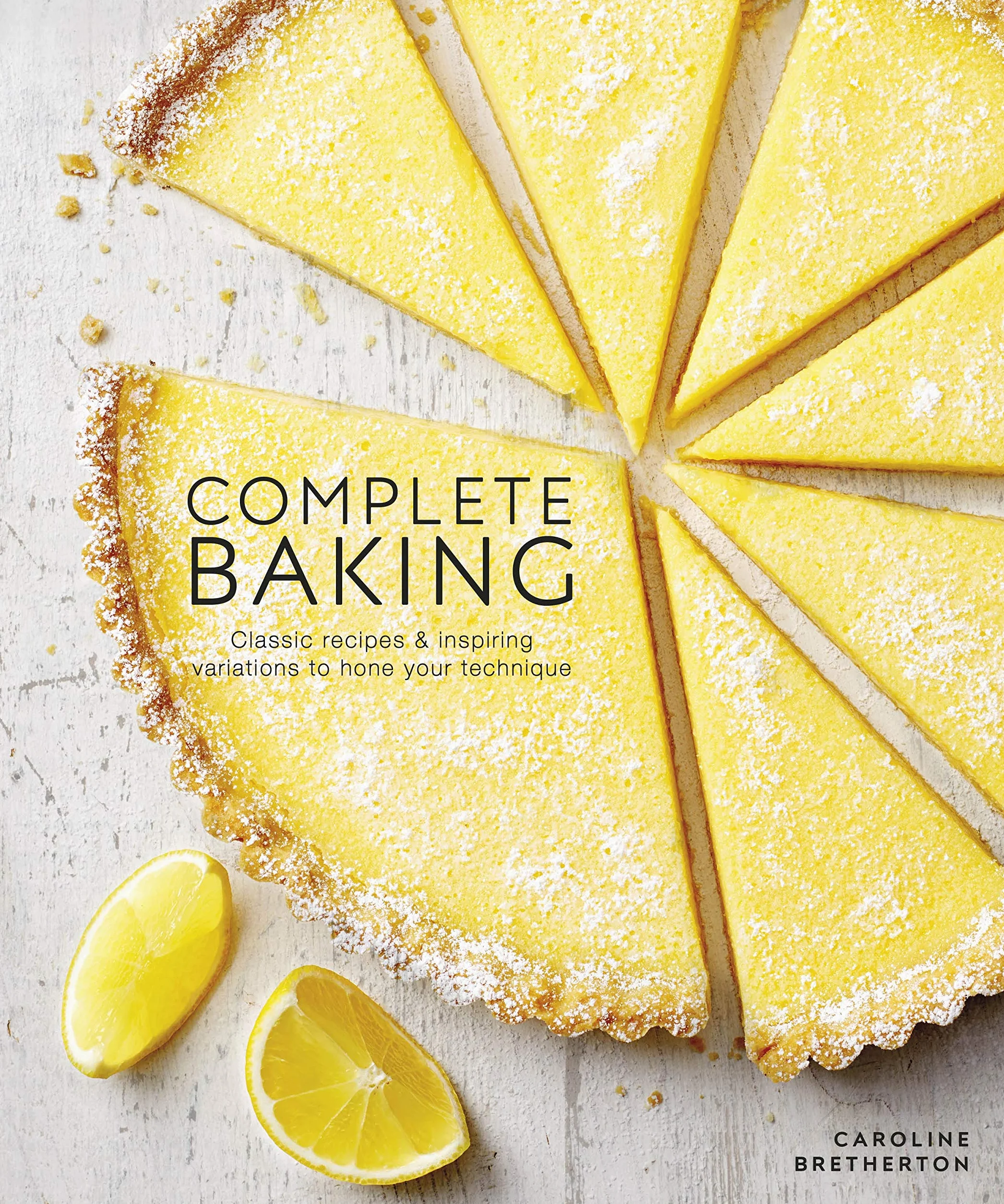 Complete Baking: Classic Recipes and Inspiring Variations to Hone Your Technique
