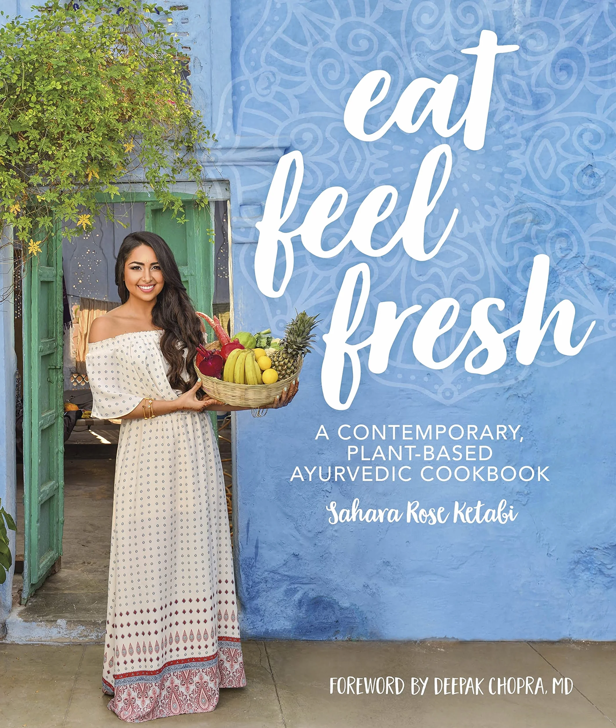 Eat Feel Fresh: A Contemporary Plant-based Ayurvedic Cookbook