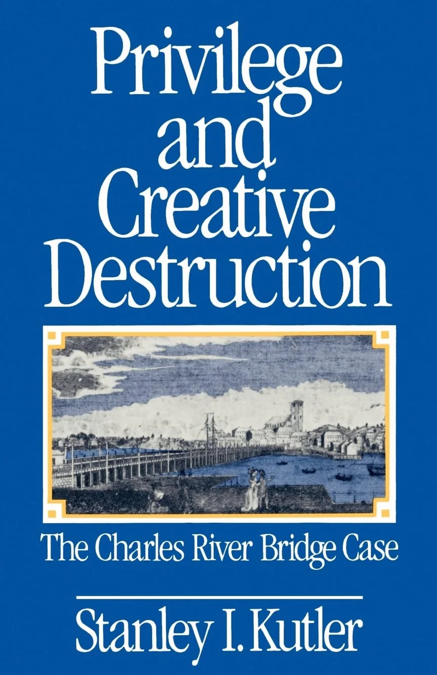 Privilege and Creative Destruction: The Charles River Bridge Case