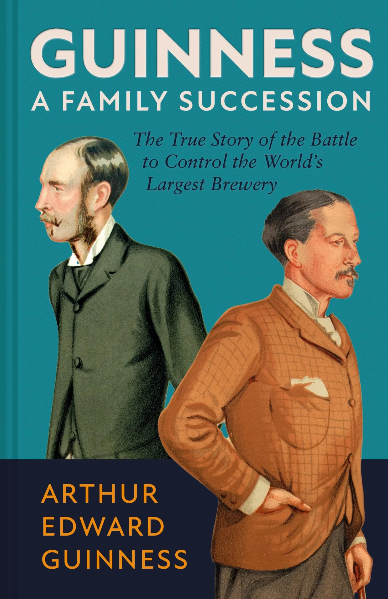 Guinness: A Family Succession: The True Story of the Struggle to Create the World's Largest Brewery