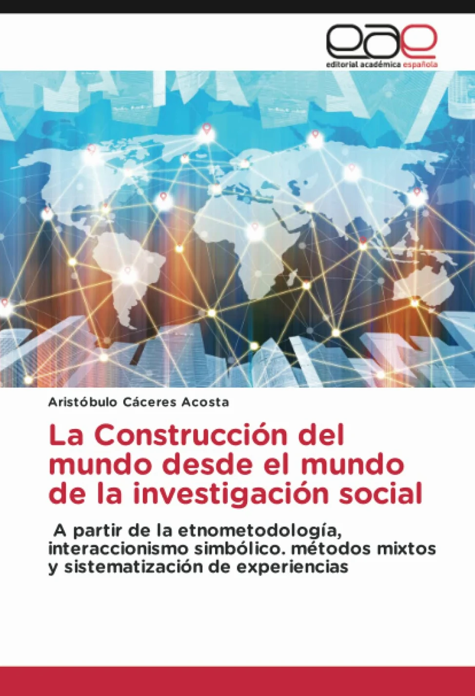 La Construcción del mundo desde el mundo de la investigación social: A partir de la etnometodología, interaccionismo simbólico. métodos mixtos y sistematización de experiencias