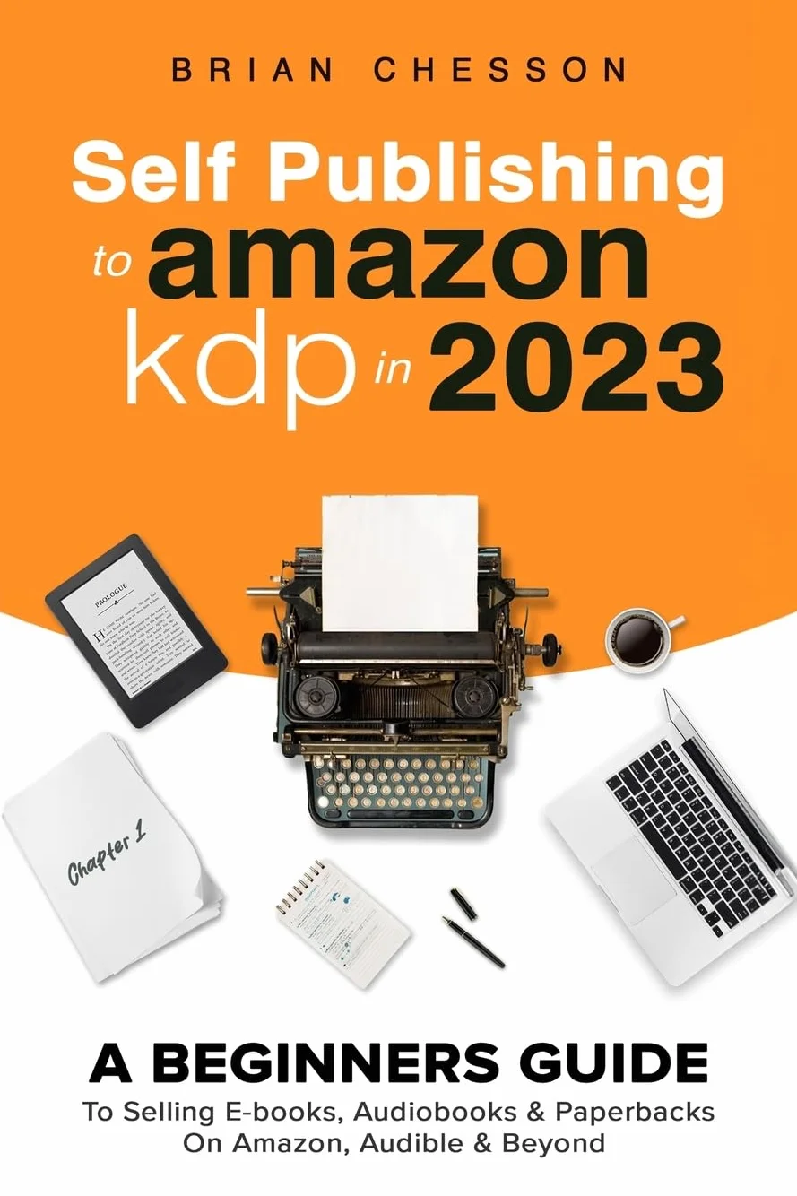 Self Publishing to Amazon KDP 2023: A Beginners Guide to Selling E-books, Audiobooks & Paperbacks
