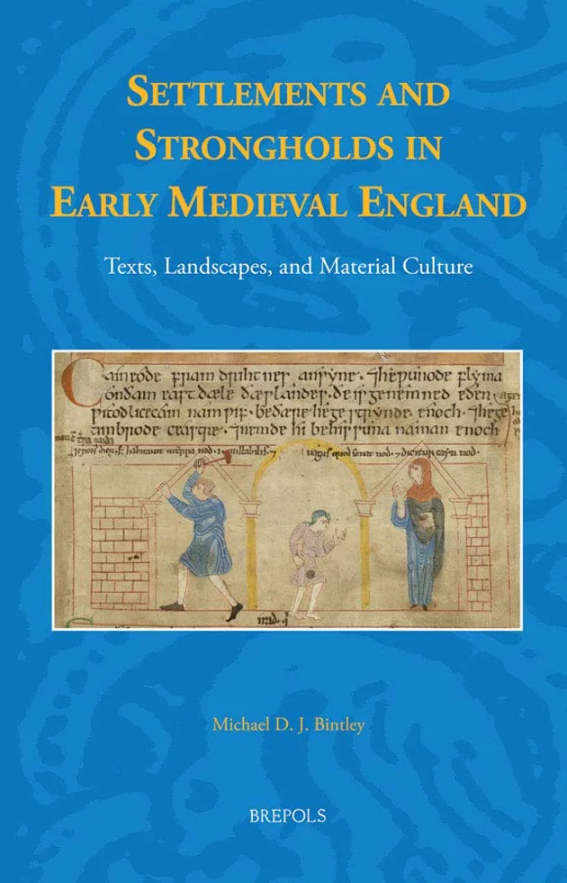 Settlements and Strongholds in Early Medieval England: Texts, Landscapes, and Material Culture 45