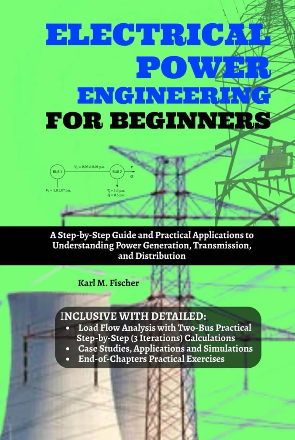 Electrical Power Engineering for Beginners: A Step-by-Step Guide and Practical Applications to Understanding Power Generation, Transmission, and Distribution