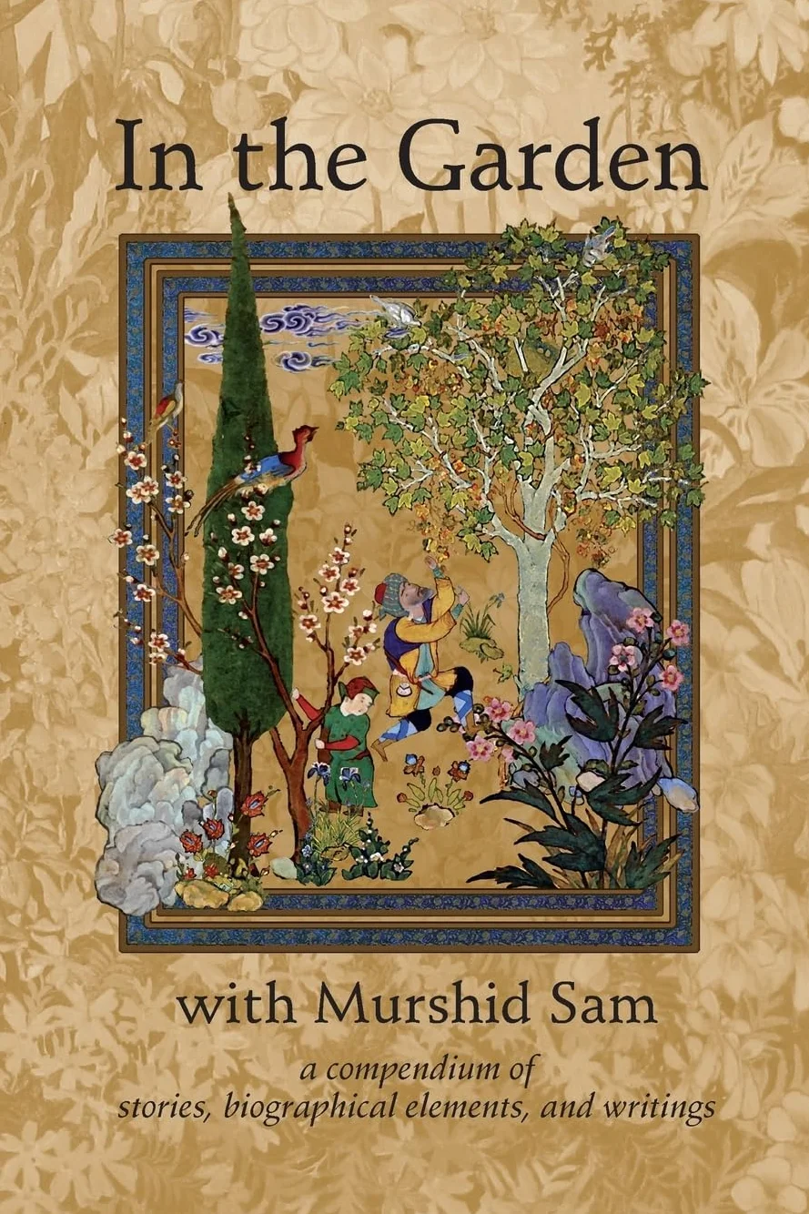 In The Garden with Murshid Sam: A Compendium of Stories, Biographical Elements and Writings