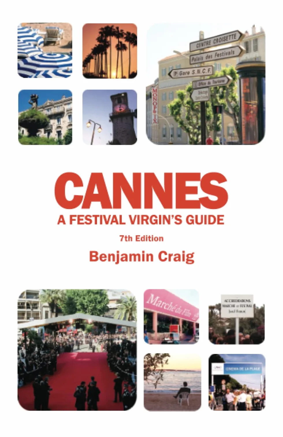 Cannes - A Festival Virgin's Guide (7th Edition): Attending the Cannes Film Festival, for Filmmakers and Film Industry Professionals.