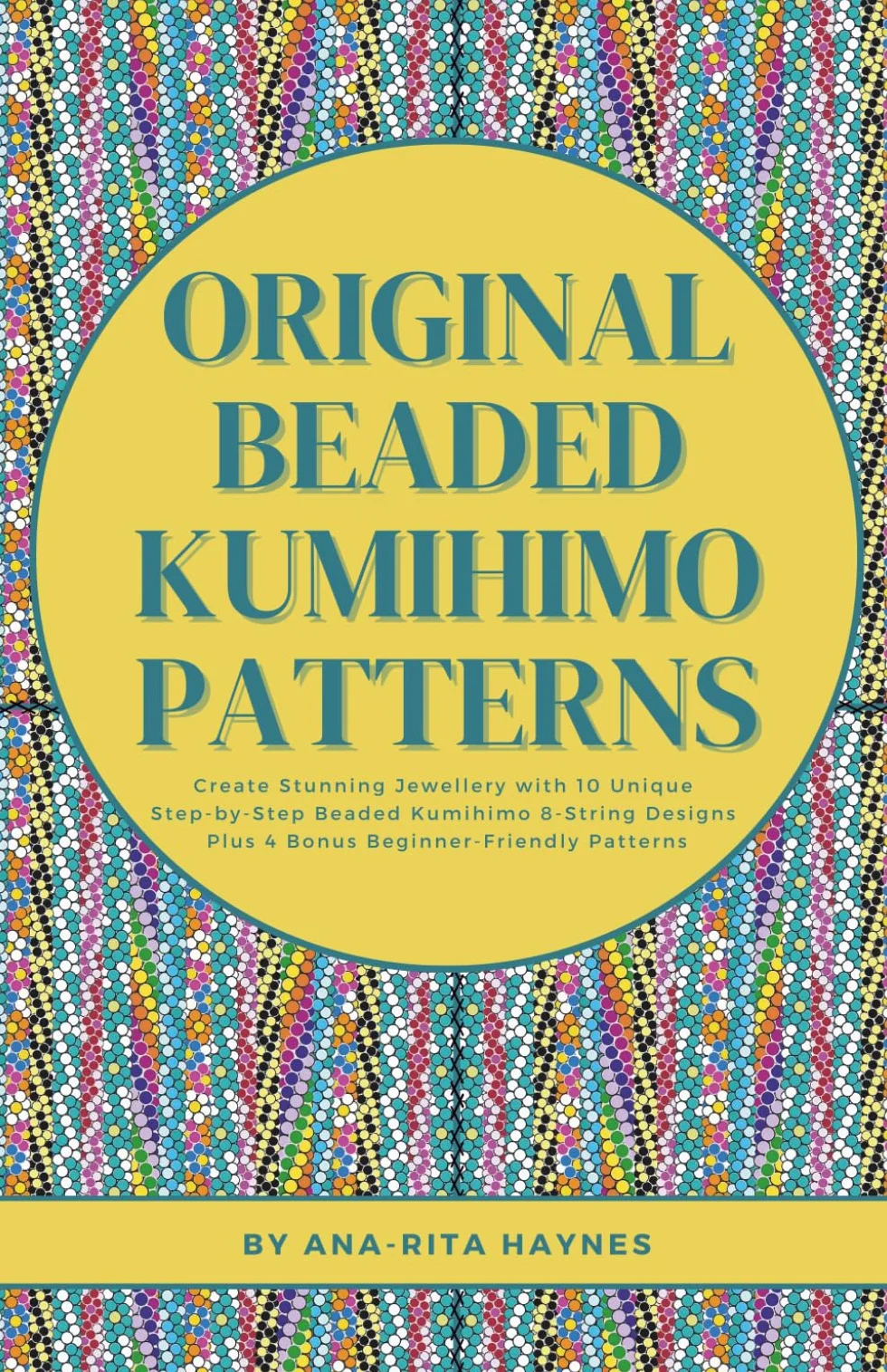 Original Beaded Kumihimo Patterns: Create Stunning Jewellery with 10 Unique Step-by-Step Beaded Kumihimo 8-string Designs Plus 4 Bonus Beginner-Friendly Patterns