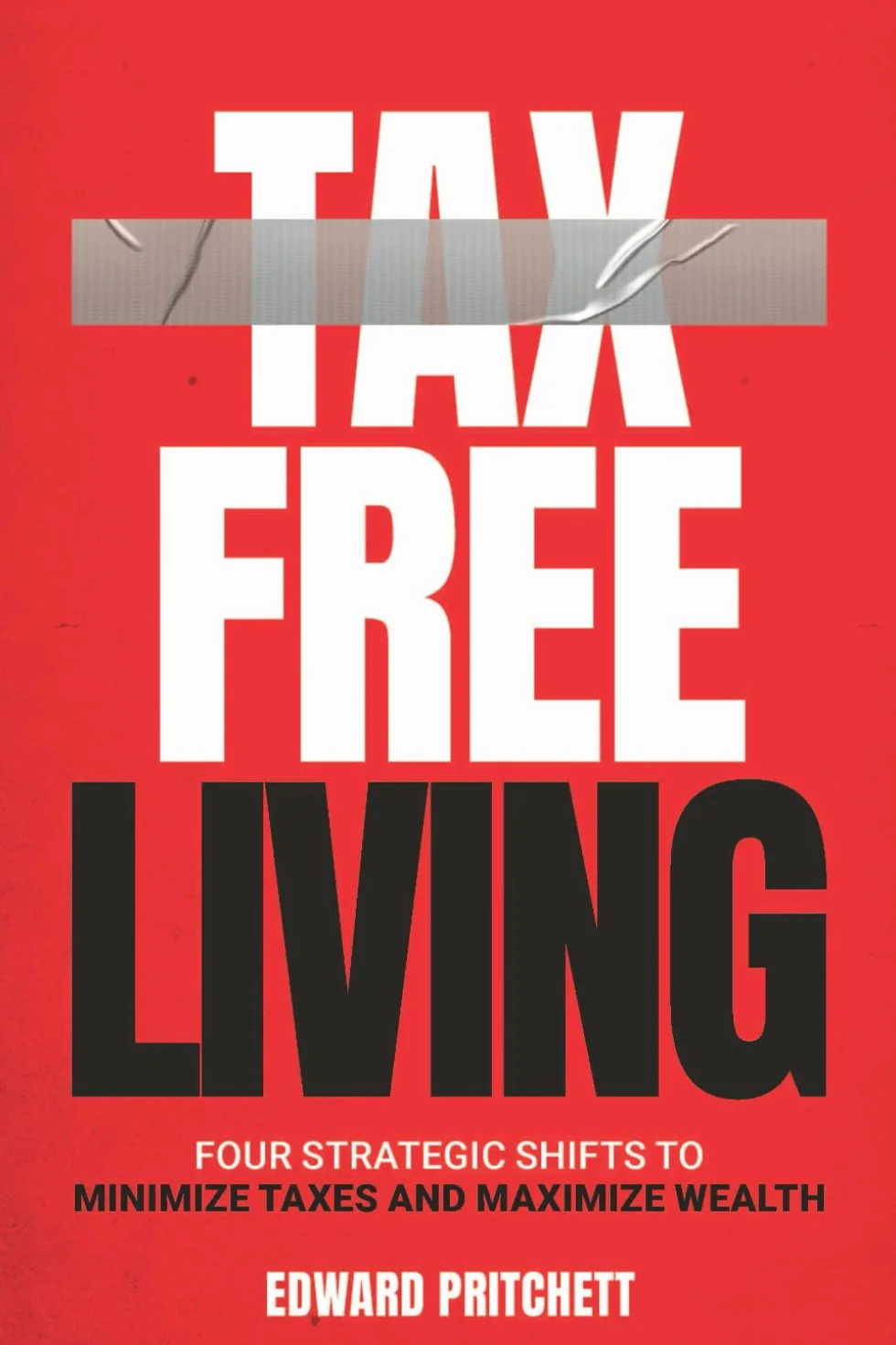 Tax-Free Living: Four Strategic Shifts to Minimize Taxes and Maximize Wealth