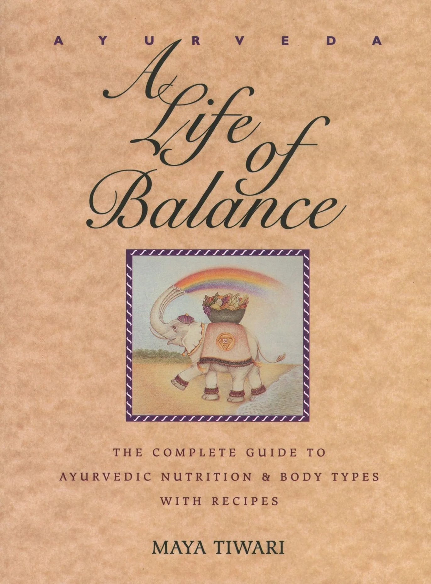 Ayurveda: A Life of Balance: The Complete Guide to Ayurvedic Nutrition and Body Types with Recipes