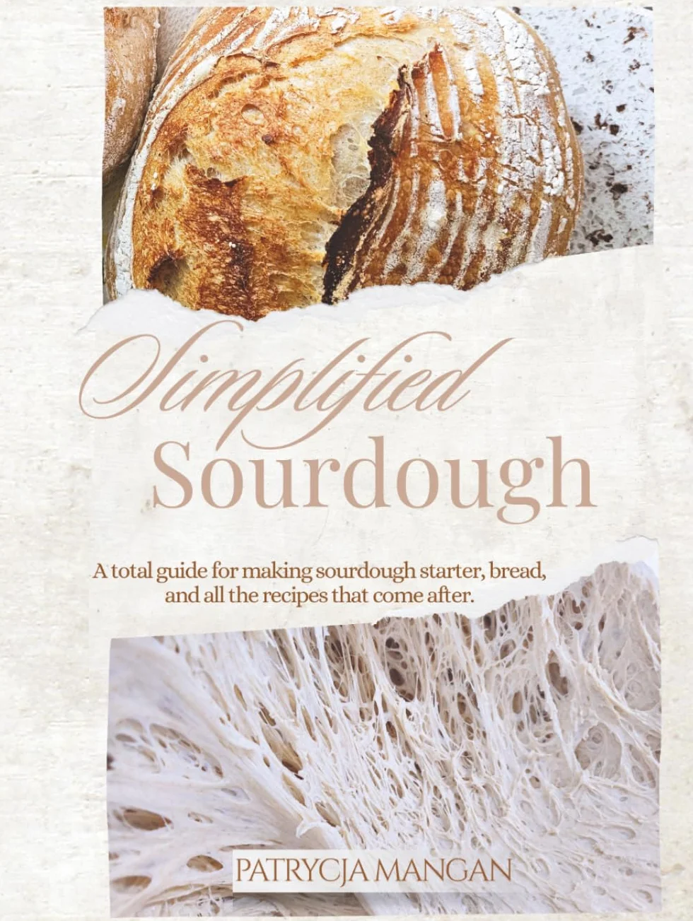 Simplified Sourdough: A total guide for making sourdough starter, bread, and all the recipes that come after.
