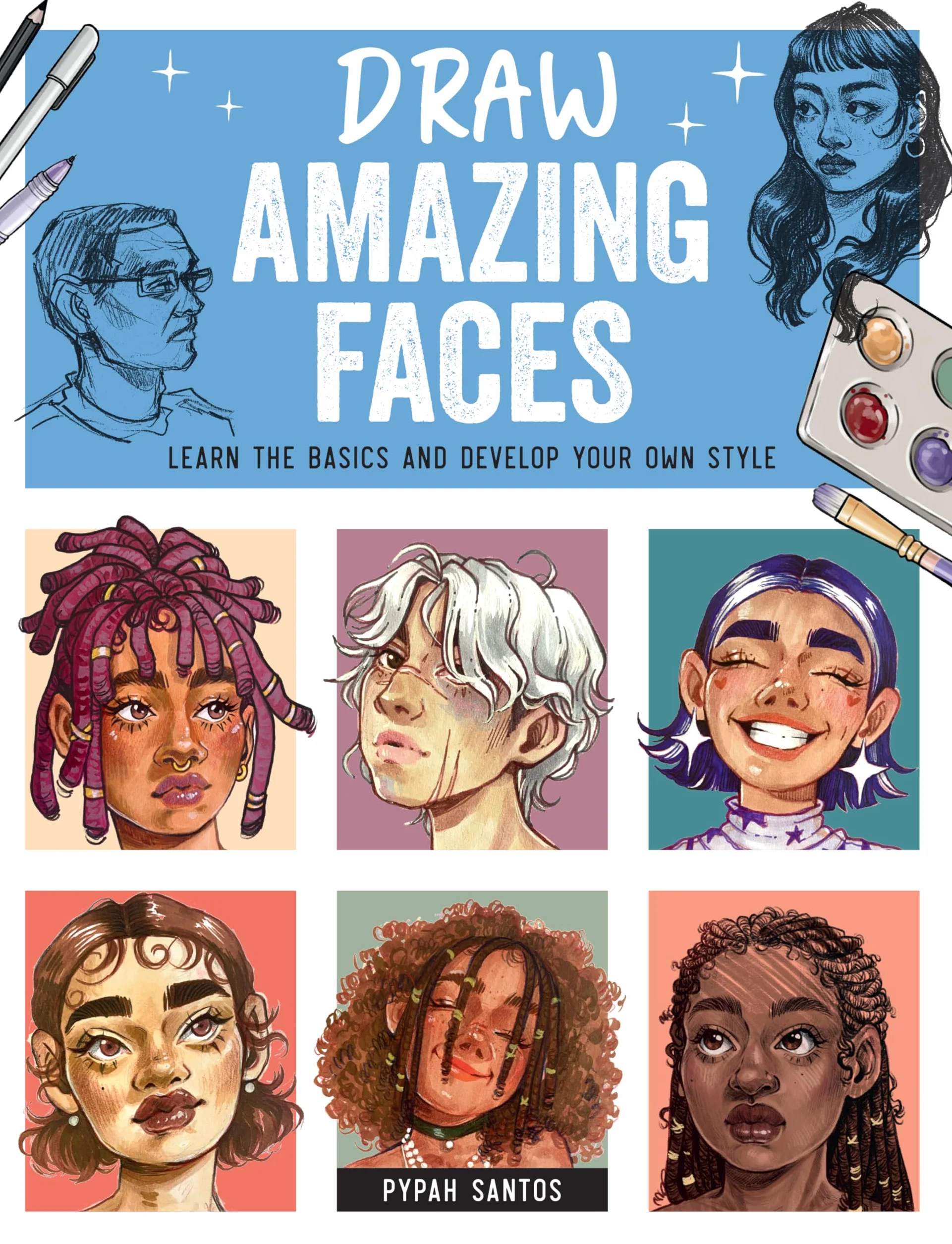 Draw Amazing Faces: Learn the Basics and Develop Your Own Style